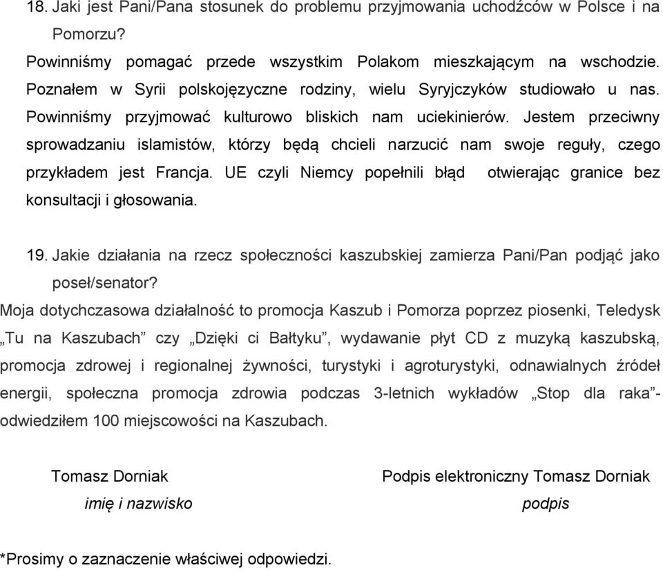 Jestem przeciwny sprowadzaniu islamistów, którzy będą chcieli narzucić nam swoje reguły, czego przykładem jest Francja. UE czyli Niemcy popełnili błąd otwierając granice bez konsultacji i głosowania.