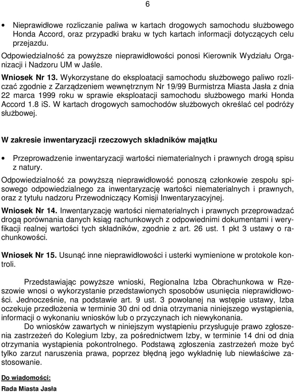 Wykorzystane do eksploatacji samochodu służbowego paliwo rozliczać zgodnie z Zarządzeniem wewnętrznym Nr 19/99 Burmistrza Miasta Jasła z dnia 22 marca 1999 roku w sprawie eksploatacji samochodu