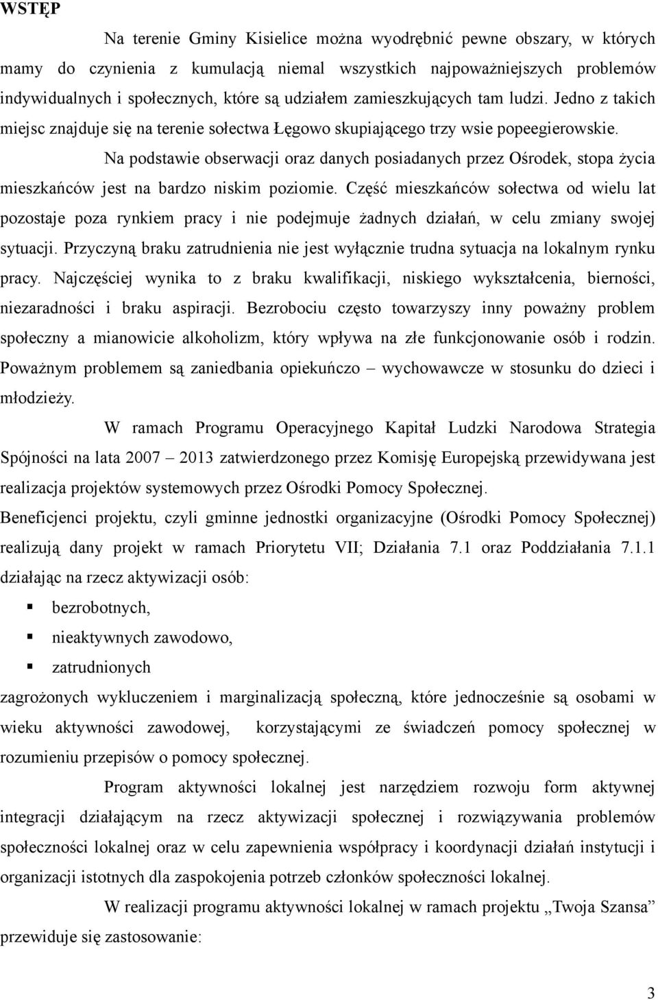 Na podstawie obserwacji oraz danych posiadanych przez Ośrodek, stopa życia mieszkańców jest na bardzo niskim poziomie.