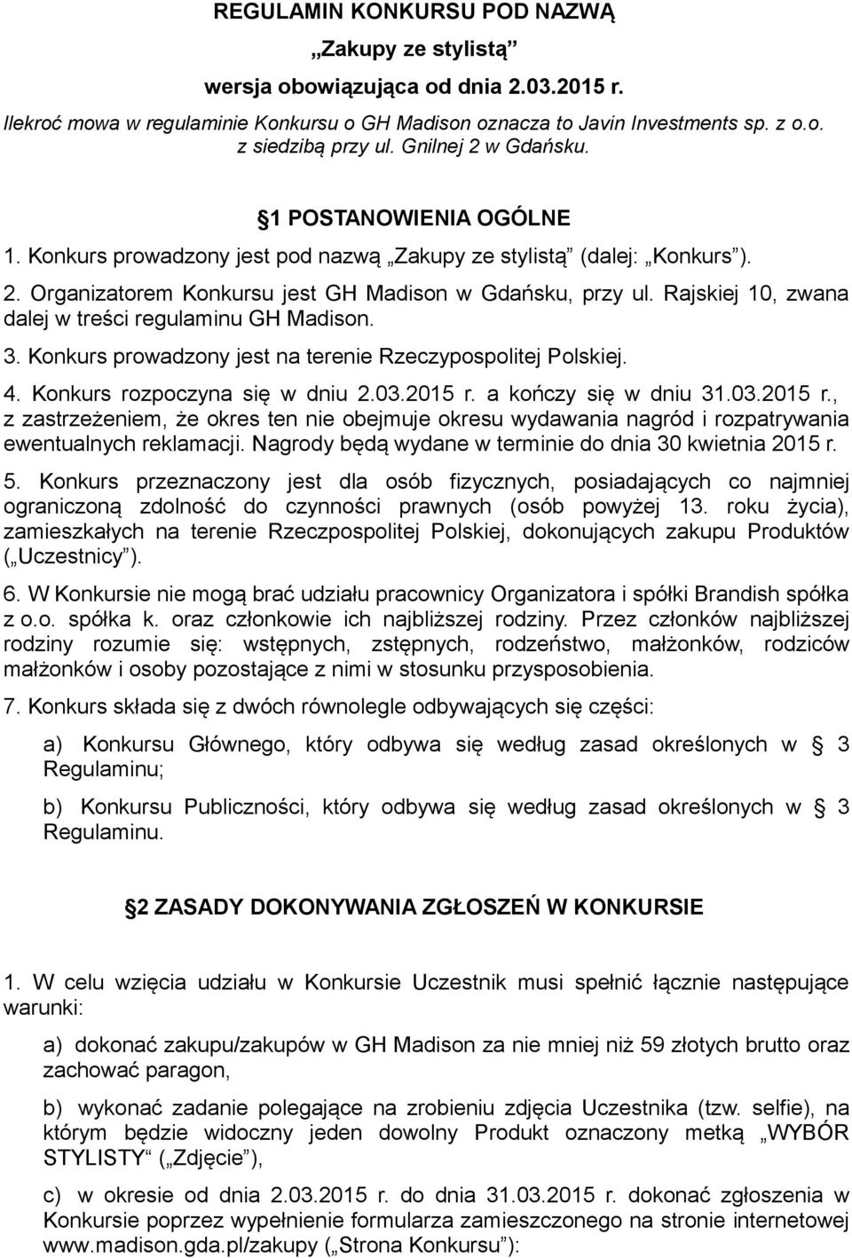 Rajskiej 10, zwana dalej w treści regulaminu GH Madison. 3. Konkurs prowadzony jest na terenie Rzeczypospolitej Polskiej. 4. Konkurs rozpoczyna sie w dniu 2.03.2015 r.