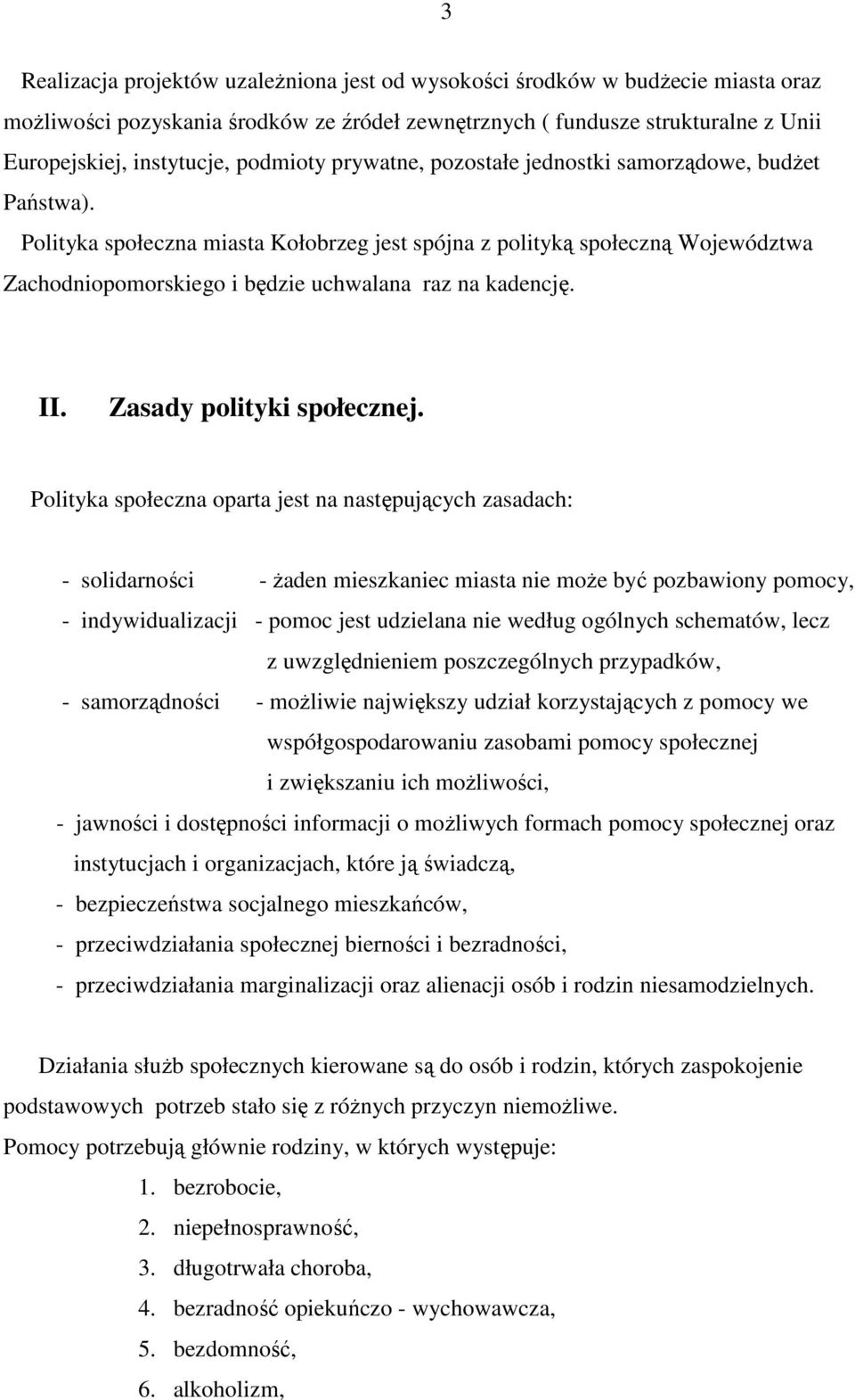 Polityka społeczna miasta Kołobrzeg jest spójna z polityką społeczną Województwa Zachodniopomorskiego i będzie uchwalana raz na kadencję. II. Zasady polityki społecznej.