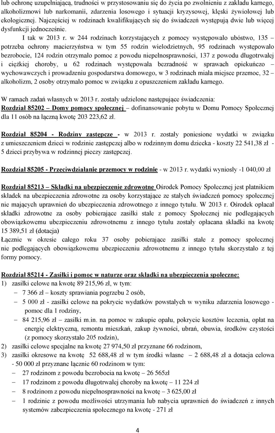 w 244 rodzinach korzystających z pomocy występowało ubóstwo, 135 potrzeba ochrony macierzyństwa w tym 55 rodzin wielodzietnych, 95 rodzinach występowało bezrobocie, 124 rodzin otrzymało pomoc z