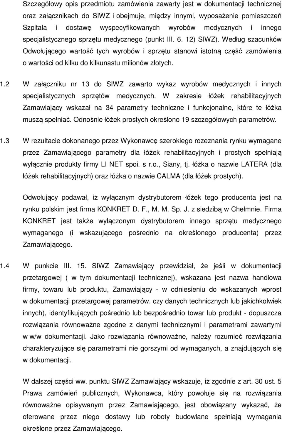 Według szacunków Odwołującego wartość tych wyrobów i sprzętu stanowi istotną część zamówienia o wartości od kilku do kilkunastu milionów złotych. 1.