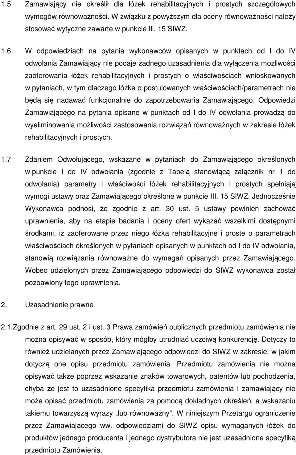 6 W odpowiedziach na pytania wykonawców opisanych w punktach od l do IV odwołania Zamawiający nie podaje żadnego uzasadnienia dla wyłączenia możliwości zaoferowania łóżek rehabilitacyjnych i prostych