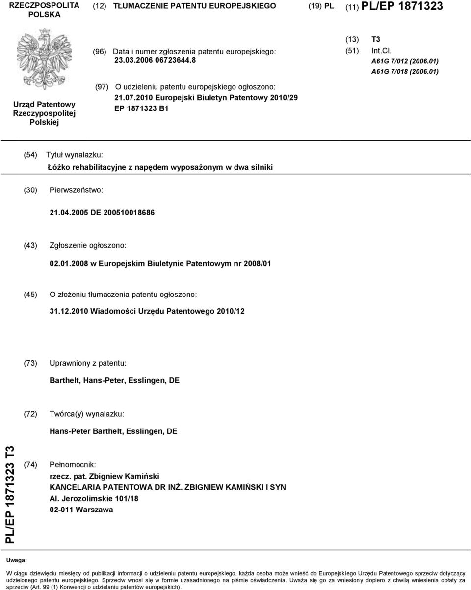 2010 Europejski Biuletyn Patentowy 2010/29 EP 1871323 B1 (54) Tytuł wynalazku: Łóżko rehabilitacyjne z napędem wyposażonym w dwa silniki (30) Pierwszeństwo: 21.04.