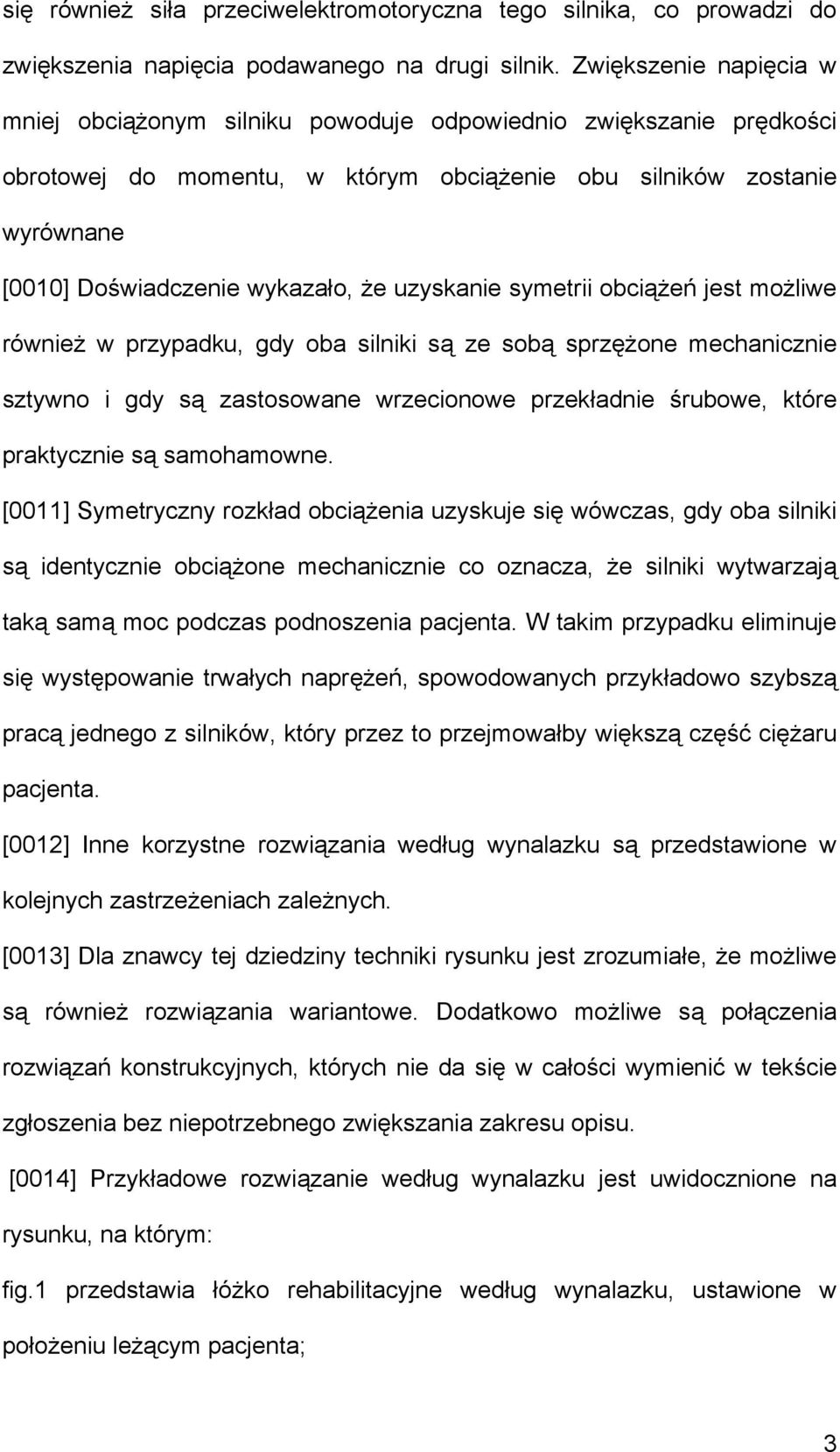 uzyskanie symetrii obciążeń jest możliwe również w przypadku, gdy oba silniki są ze sobą sprzężone mechanicznie sztywno i gdy są zastosowane wrzecionowe przekładnie śrubowe, które praktycznie są