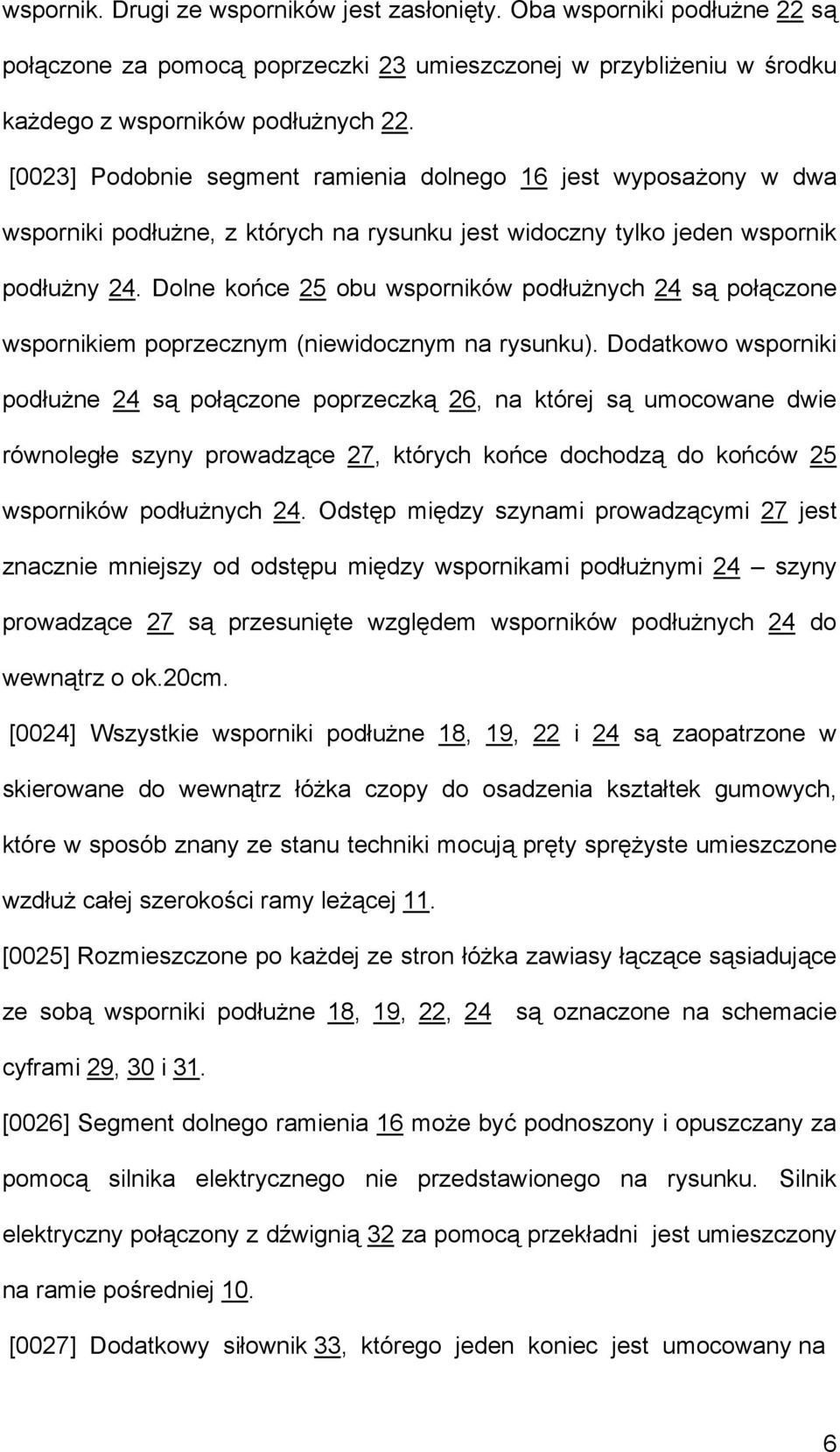 Dolne końce 25 obu wsporników podłużnych 24 są połączone wspornikiem poprzecznym (niewidocznym na rysunku).