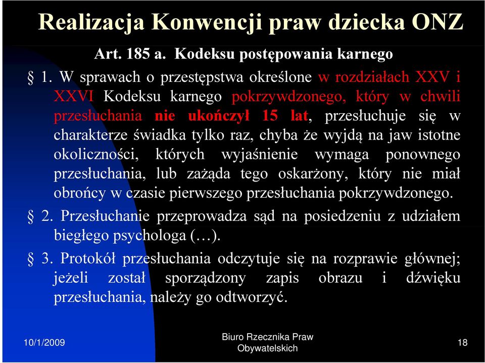 świadka tylko raz, chyba że wyjdą na jaw istotne okoliczności, których wyjaśnienie wymaga ponownego przesłuchania, lub zażądaą tego oskarżony, który nie miał obrońcy w czasie