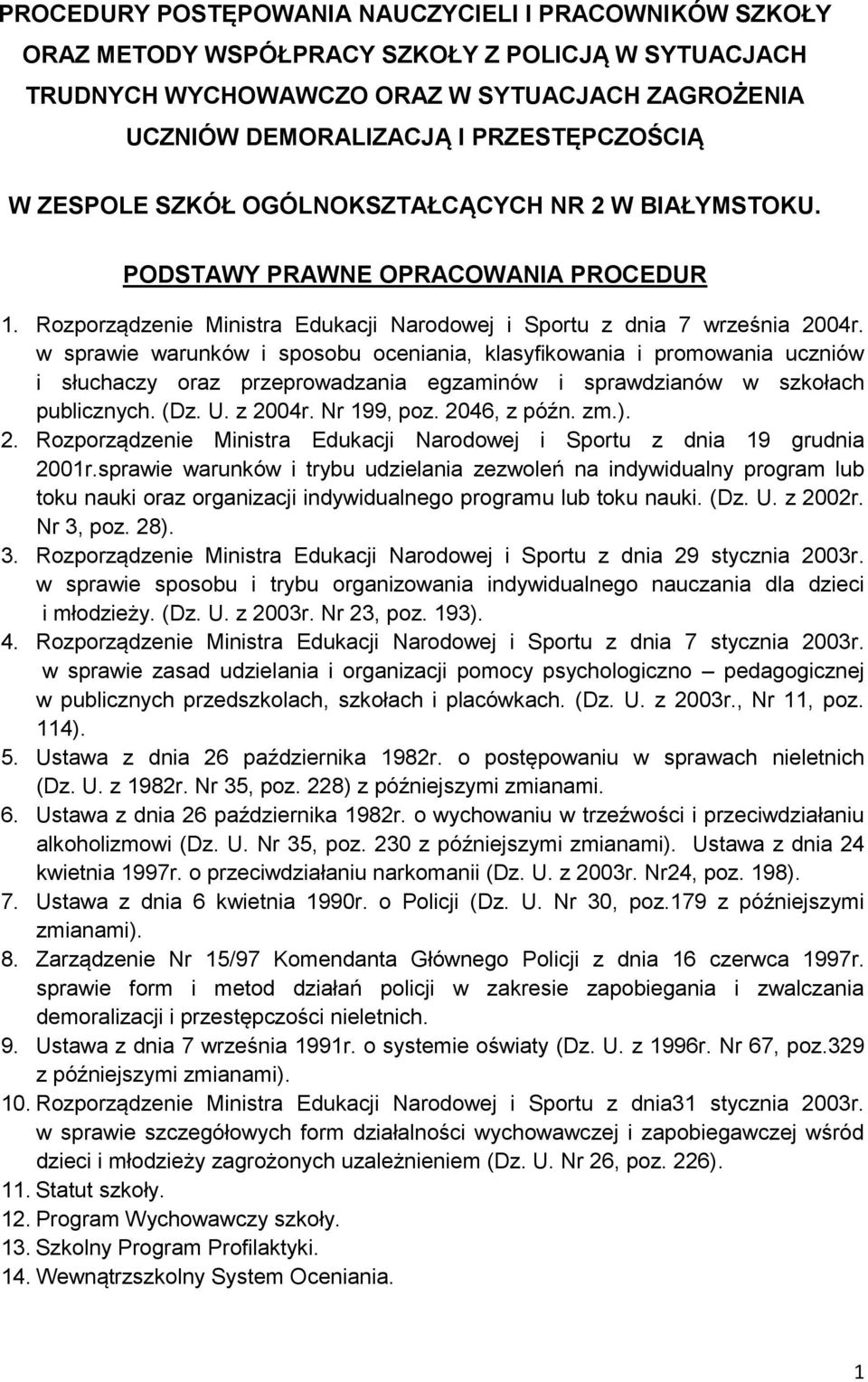 w sprawie warunków i sposobu oceniania, klasyfikowania i promowania uczniów i słuchaczy oraz przeprowadzania egzaminów i sprawdzianów w szkołach publicznych. (Dz. U. z 2004r. Nr 199, poz.