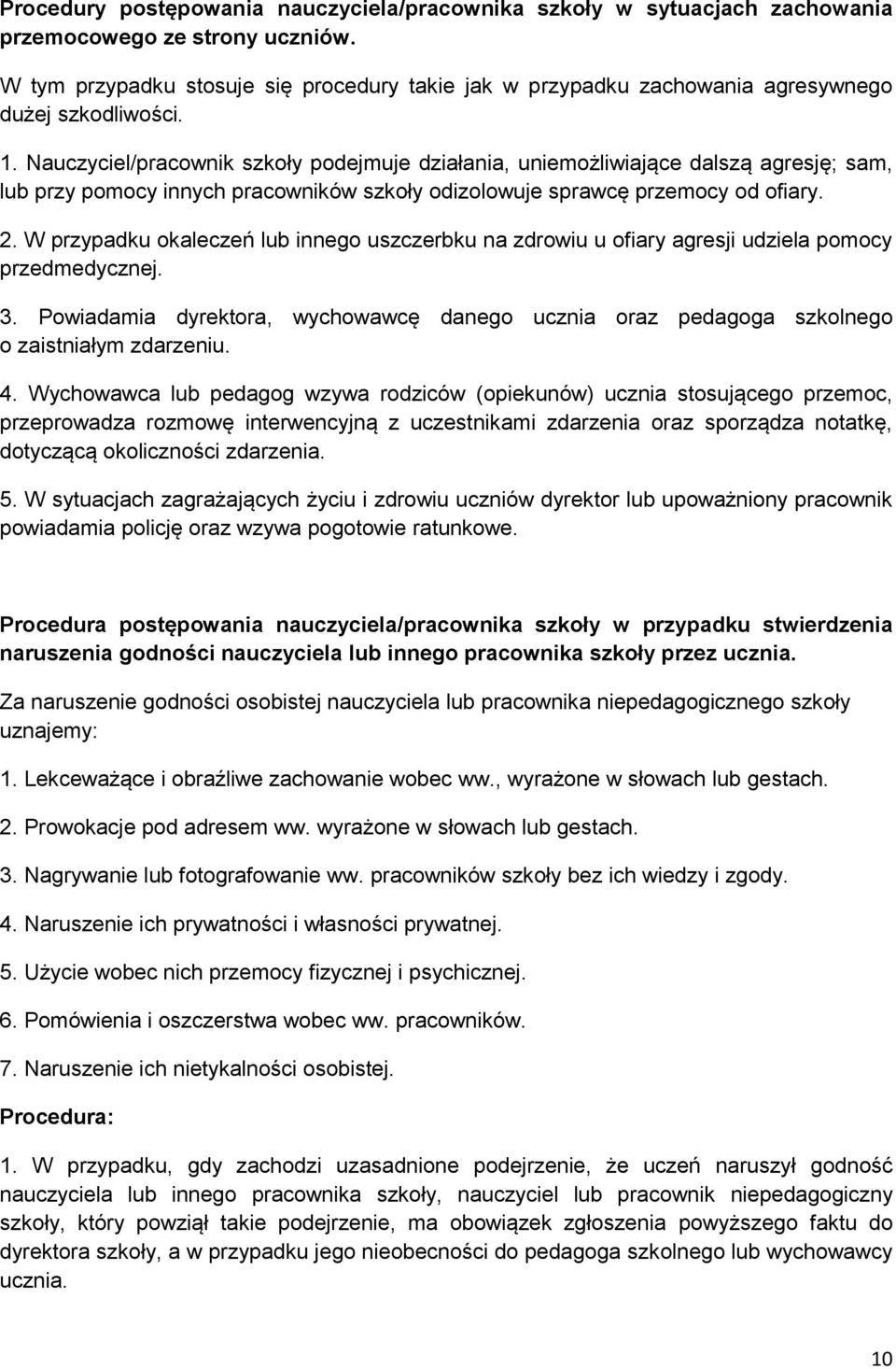 Nauczyciel/pracownik szkoły podejmuje działania, uniemożliwiające dalszą agresję; sam, lub przy pomocy innych pracowników szkoły odizolowuje sprawcę przemocy od ofiary. 2.