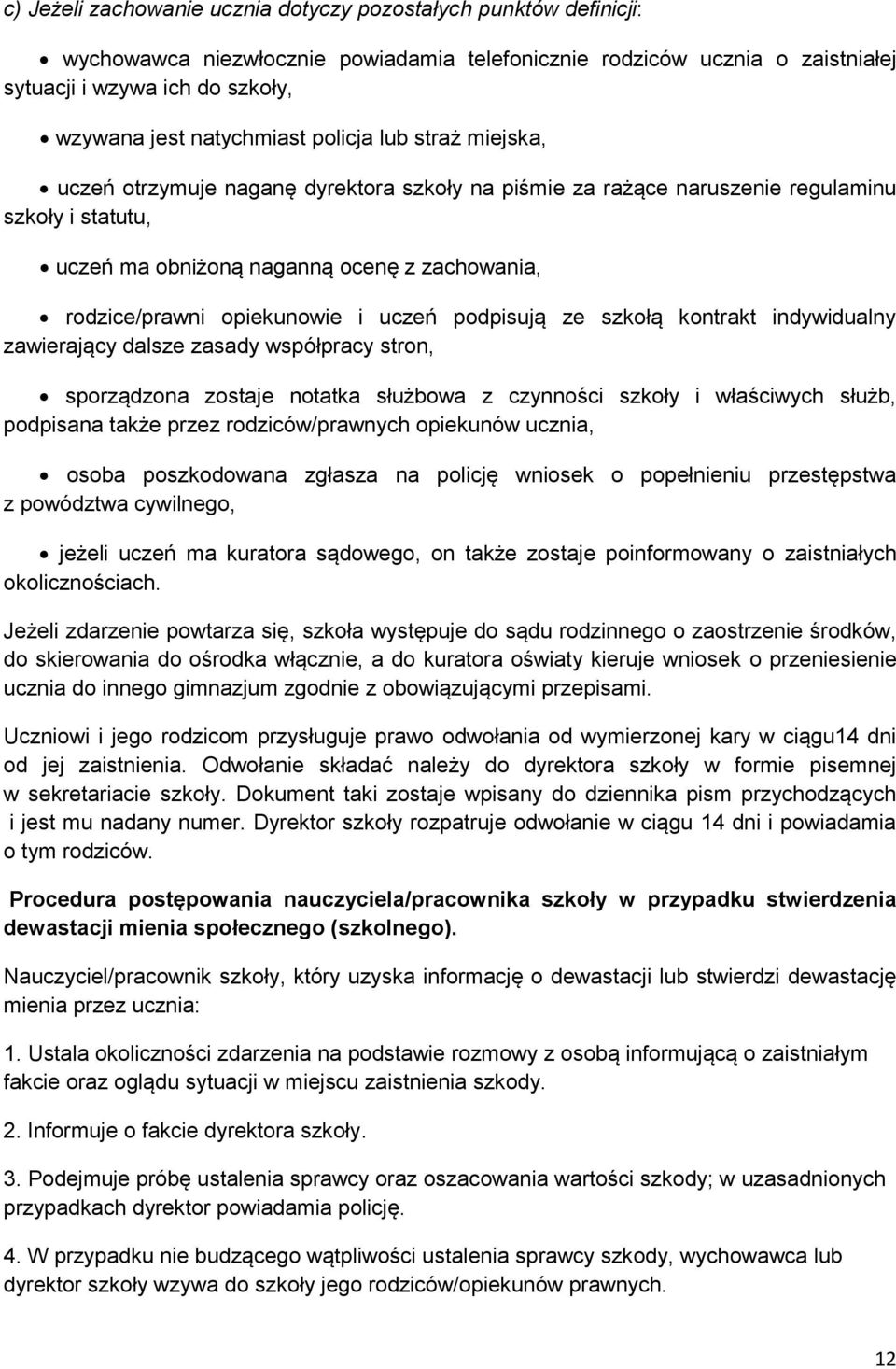 opiekunowie i uczeń podpisują ze szkołą kontrakt indywidualny zawierający dalsze zasady współpracy stron, sporządzona zostaje notatka służbowa z czynności szkoły i właściwych służb, podpisana także