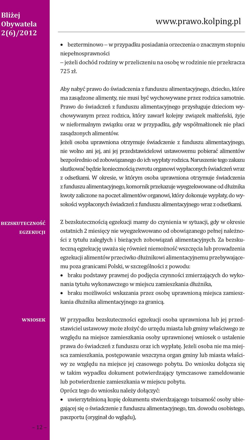 Prawo do świadczeń z funduszu alimentacyjnego przysługuje dzieciom wychowywanym przez rodzica, który zawarł kolejny związek małżeński, żyje w nieformalnym związku oraz w przypadku, gdy współmałżonek