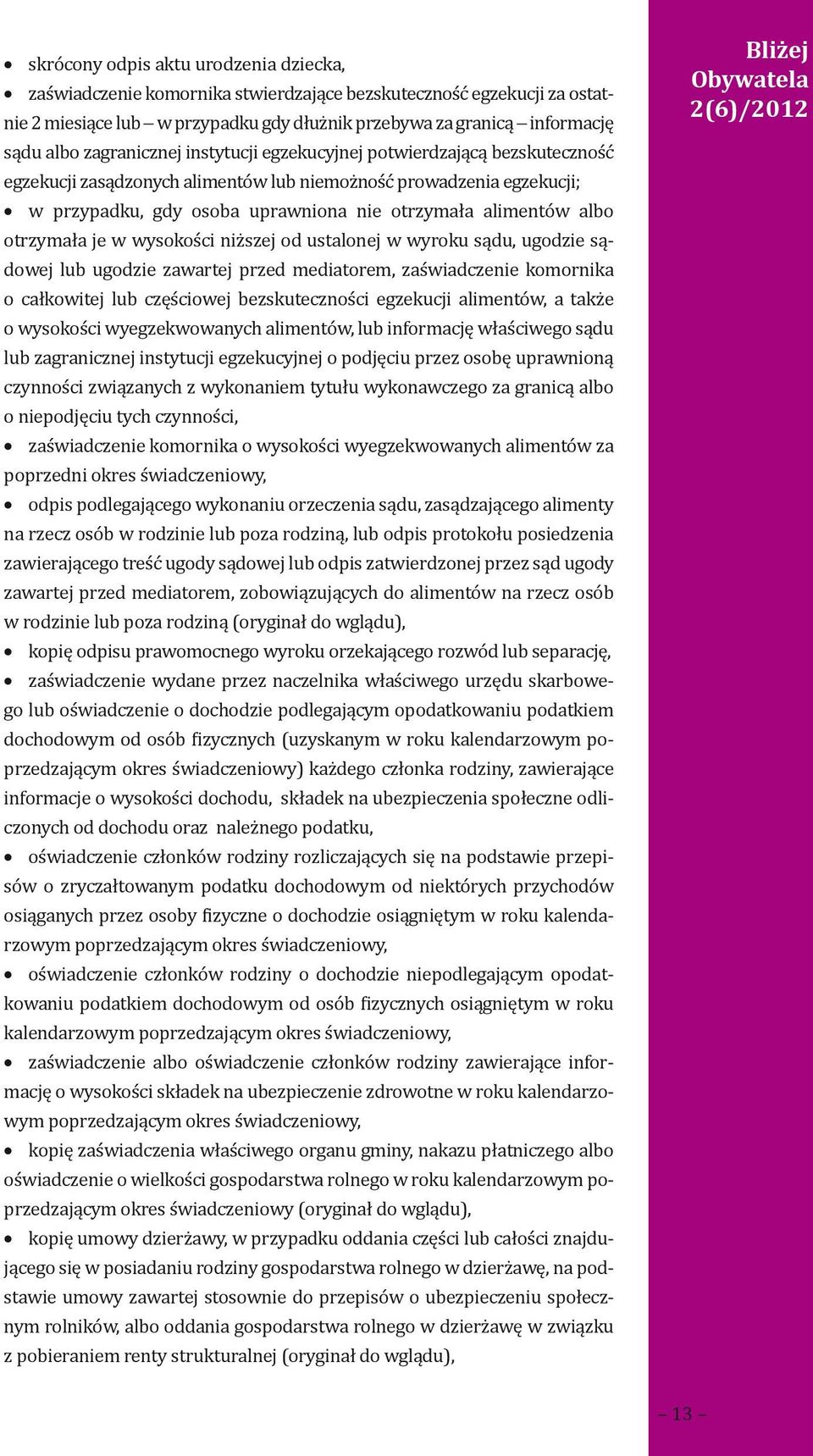 otrzymała je w wysokości niższej od ustalonej w wyroku sądu, ugodzie sądowej lub ugodzie zawartej przed mediatorem, zaświadczenie komornika o całkowitej lub częściowej bezskuteczności egzekucji