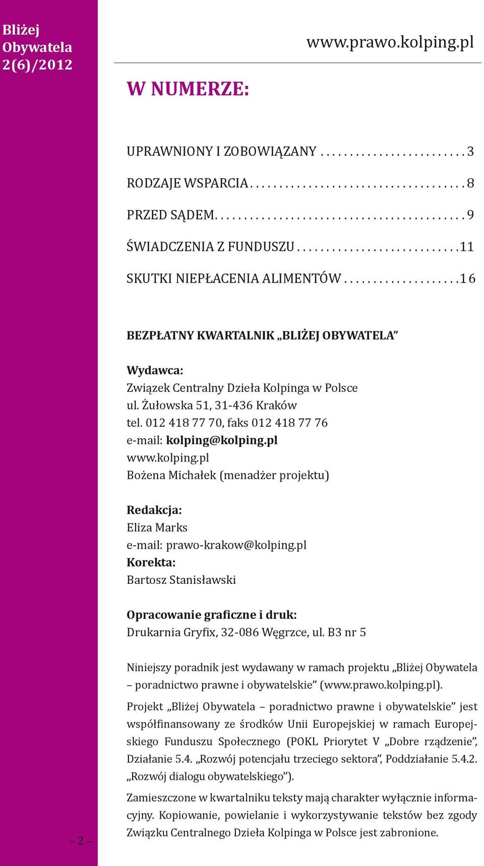 012 418 77 70, faks 012 418 77 76 e-mail: kolping@kolping.pl www.kolping.pl Bożena Michałek (menadżer projektu) Redakcja: Eliza Marks e-mail: prawo-krakow@kolping.