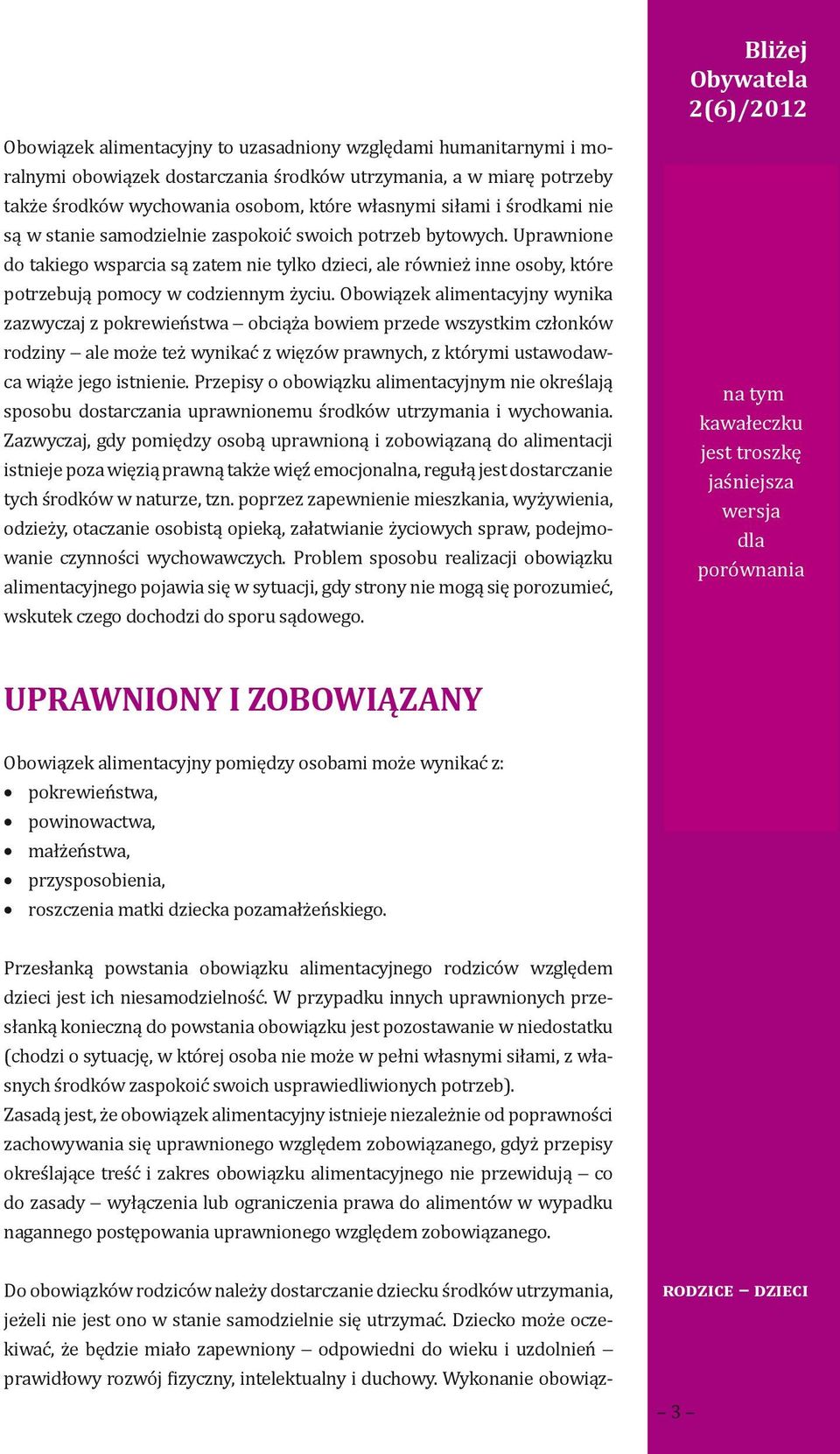 Obowiązek alimentacyjny wynika zazwyczaj z pokrewieństwa obciąża bowiem przede wszystkim członków rodziny ale może też wynikać z więzów prawnych, z którymi ustawodawca wiąże jego istnienie.