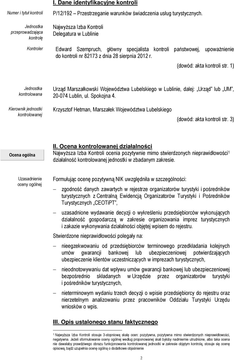 1) Jednostka kontrolowana Urząd Marszałkowski Województwa Lubelskiego w Lublinie, dalej: Urząd lub UM, 20-074 Lublin, ul. Spokojna 4.