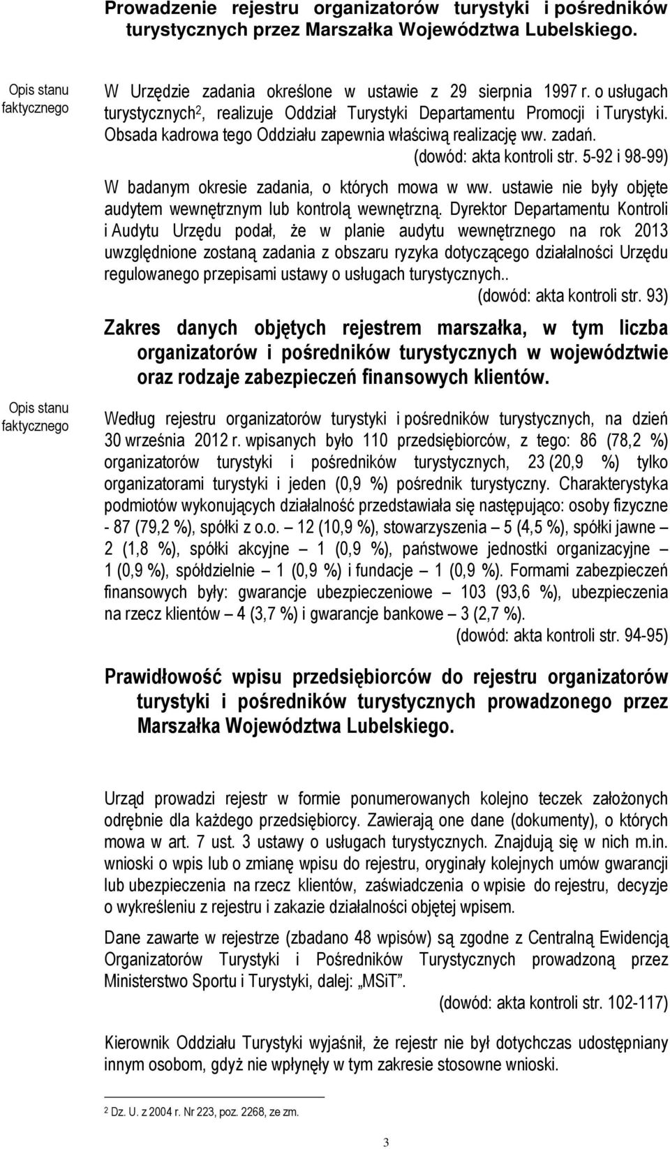 5-92 i 98-99) W badanym okresie zadania, o których mowa w ww. ustawie nie były objęte audytem wewnętrznym lub kontrolą wewnętrzną.