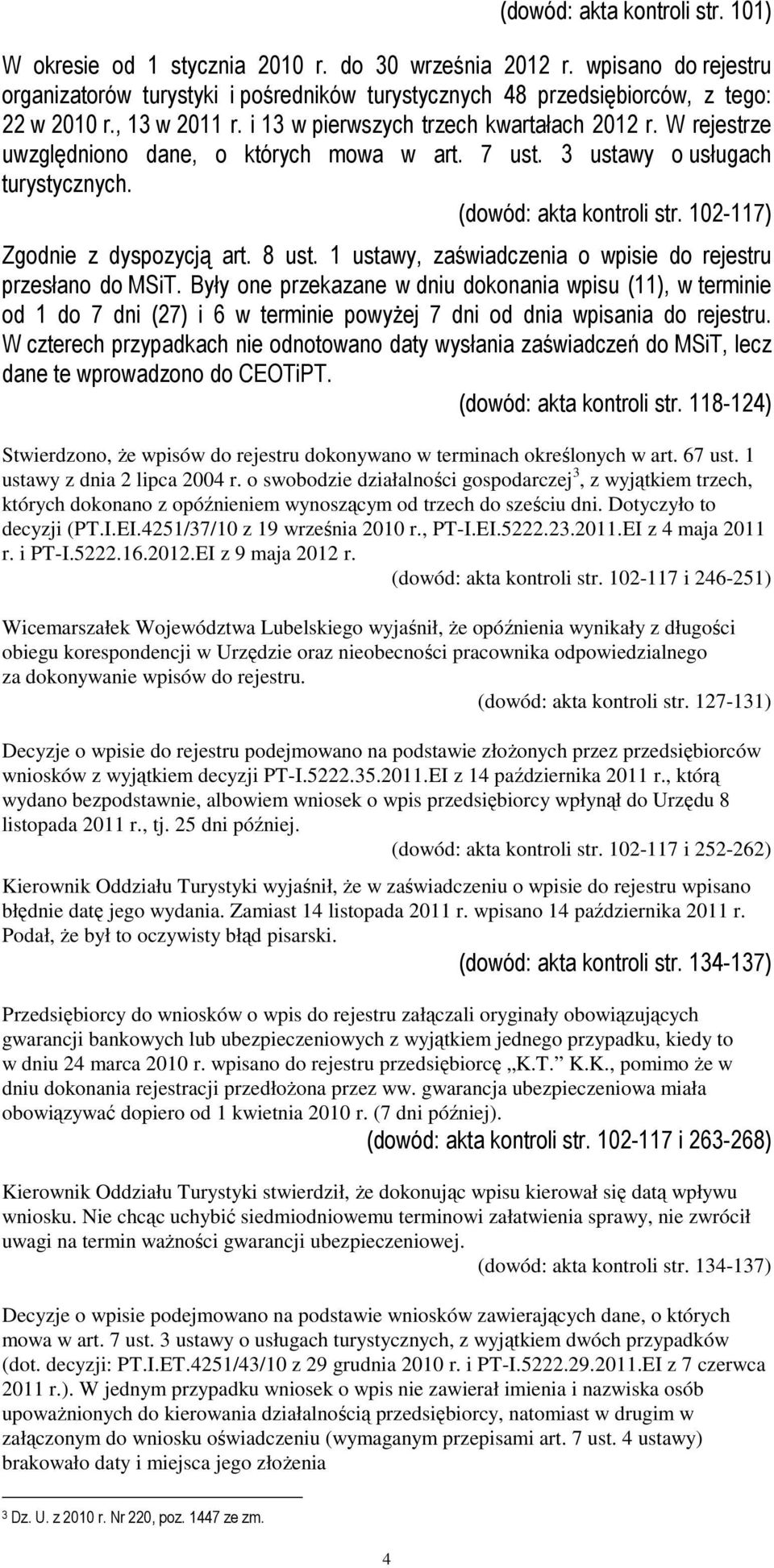 102-117) Zgodnie z dyspozycją art. 8 ust. 1 ustawy, zaświadczenia o wpisie do rejestru przesłano do MSiT.