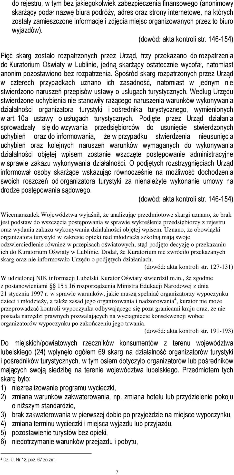 146-154) Pięć skarg zostało rozpatrzonych przez Urząd, trzy przekazano do rozpatrzenia do Kuratorium Oświaty w Lublinie, jedną skarżący ostatecznie wycofał, natomiast anonim pozostawiono bez