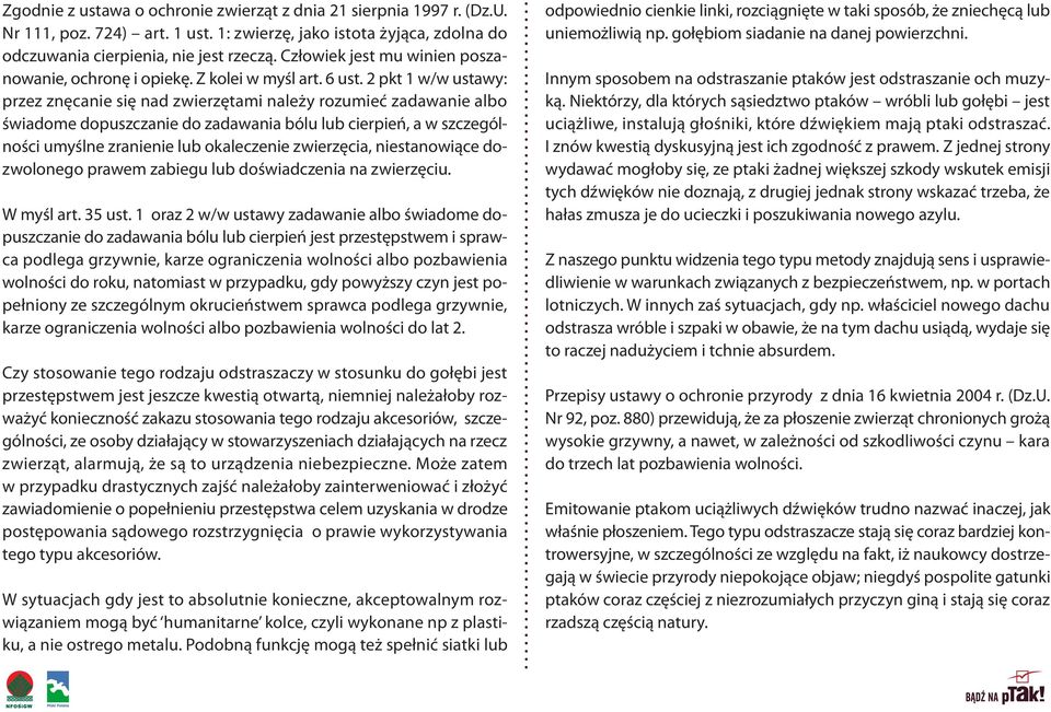 2 pkt 1 w/w ustawy: przez znęcanie się nad zwierzętami należy rozumieć zadawanie albo świadome dopuszczanie do zadawania bólu lub cierpień, a w szczególności umyślne zranienie lub okaleczenie