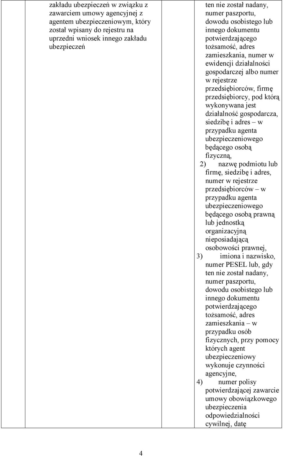 przedsiębiorcy, pod którą wykonywana jest działalność gospodarcza, siedzibę i adres w przypadku agenta ubezpieczeniowego będącego osobą fizyczną, 2) nazwę podmiotu lub firmę, siedzibę i adres, numer