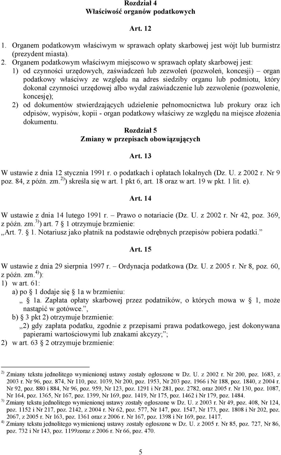 siedziby organu lub podmiotu, który dokonał czynności urzędowej albo wydał zaświadczenie lub zezwolenie (pozwolenie, koncesję); 2) od dokumentów stwierdzających udzielenie pełnomocnictwa lub prokury