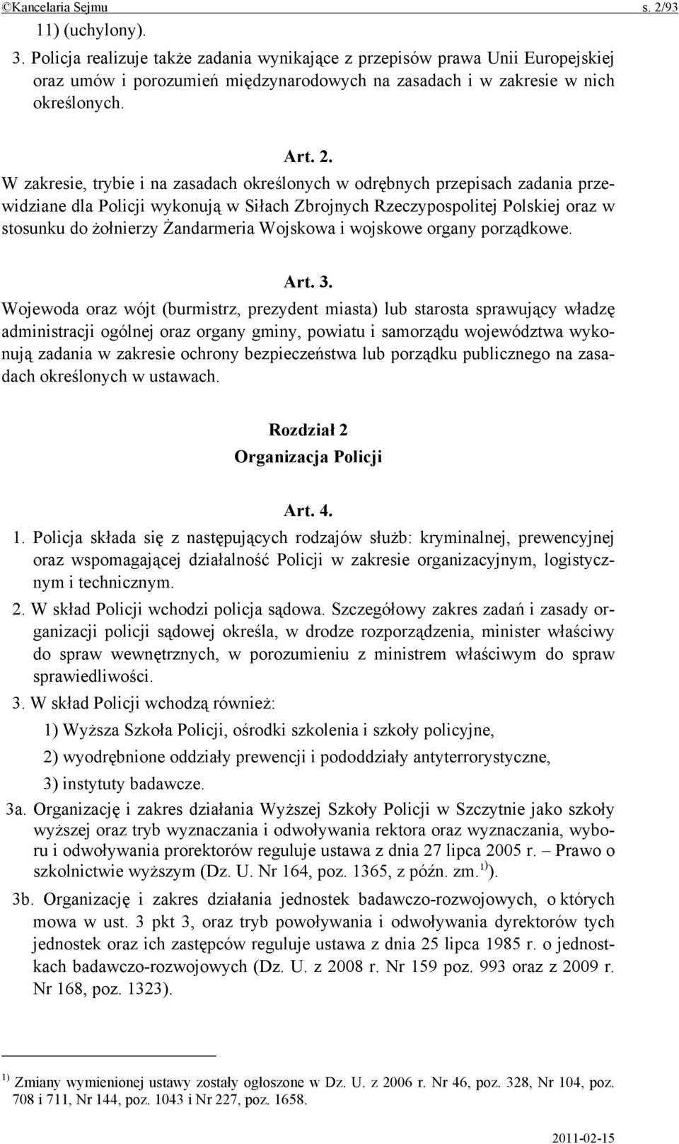 W zakresie, trybie i na zasadach określonych w odrębnych przepisach zadania przewidziane dla Policji wykonują w Siłach Zbrojnych Rzeczypospolitej Polskiej oraz w stosunku do żołnierzy Żandarmeria