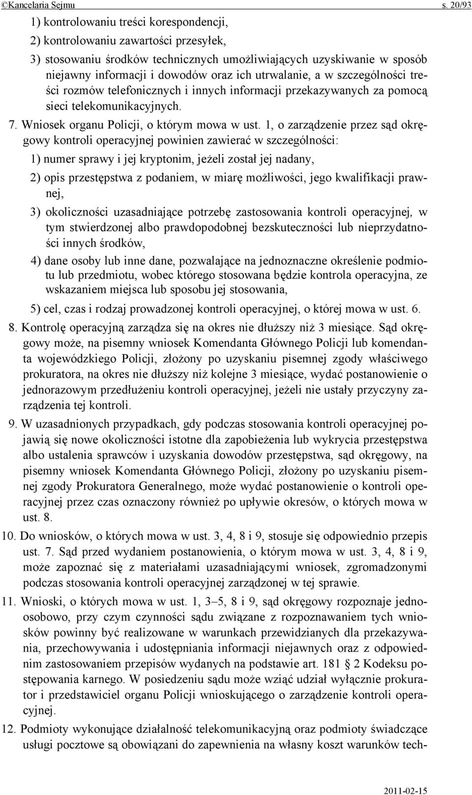 utrwalanie, a w szczególności treści rozmów telefonicznych i innych informacji przekazywanych za pomocą sieci telekomunikacyjnych. 7. Wniosek organu Policji, o którym mowa w ust.