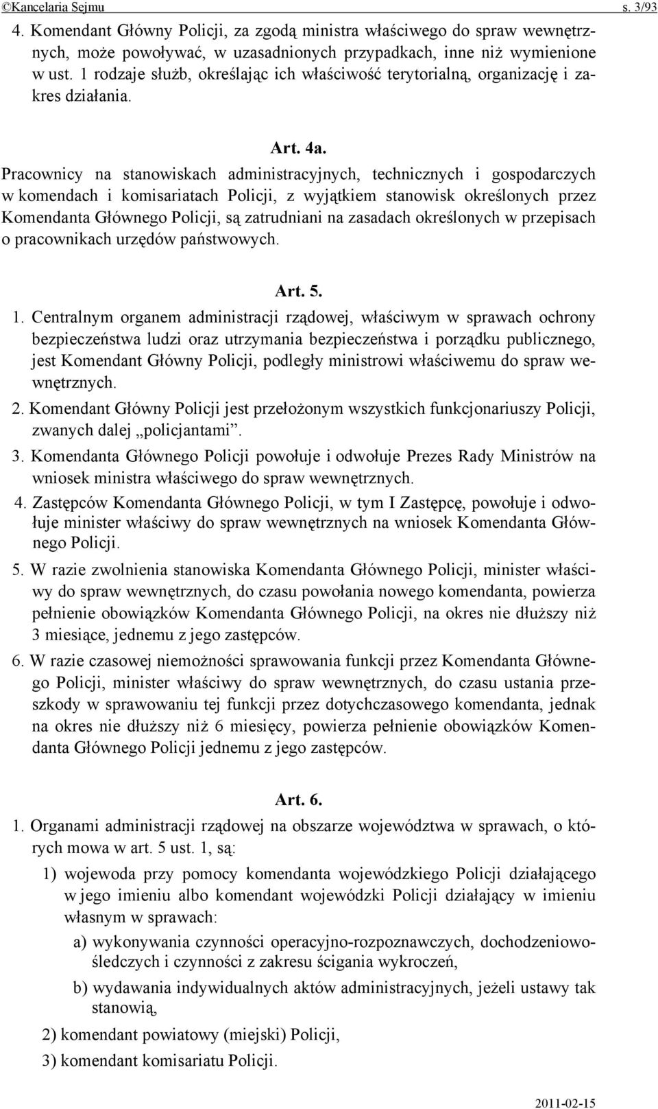 Pracownicy na stanowiskach administracyjnych, technicznych i gospodarczych w komendach i komisariatach Policji, z wyjątkiem stanowisk określonych przez Komendanta Głównego Policji, są zatrudniani na