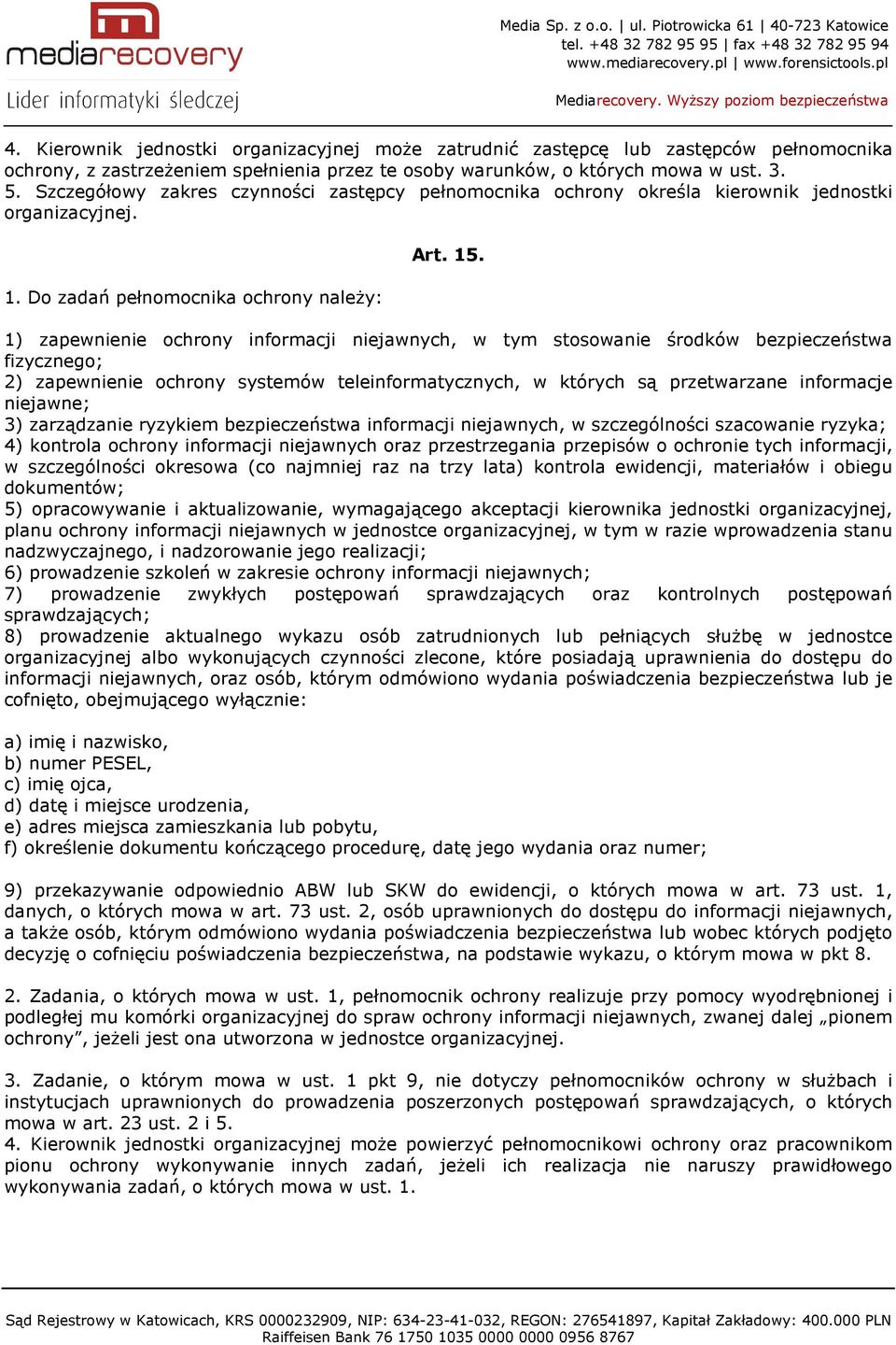 1) zapewnienie ochrony informacji niejawnych, w tym stosowanie środków bezpieczeństwa fizycznego; 2) zapewnienie ochrony systemów teleinformatycznych, w których są przetwarzane informacje niejawne;