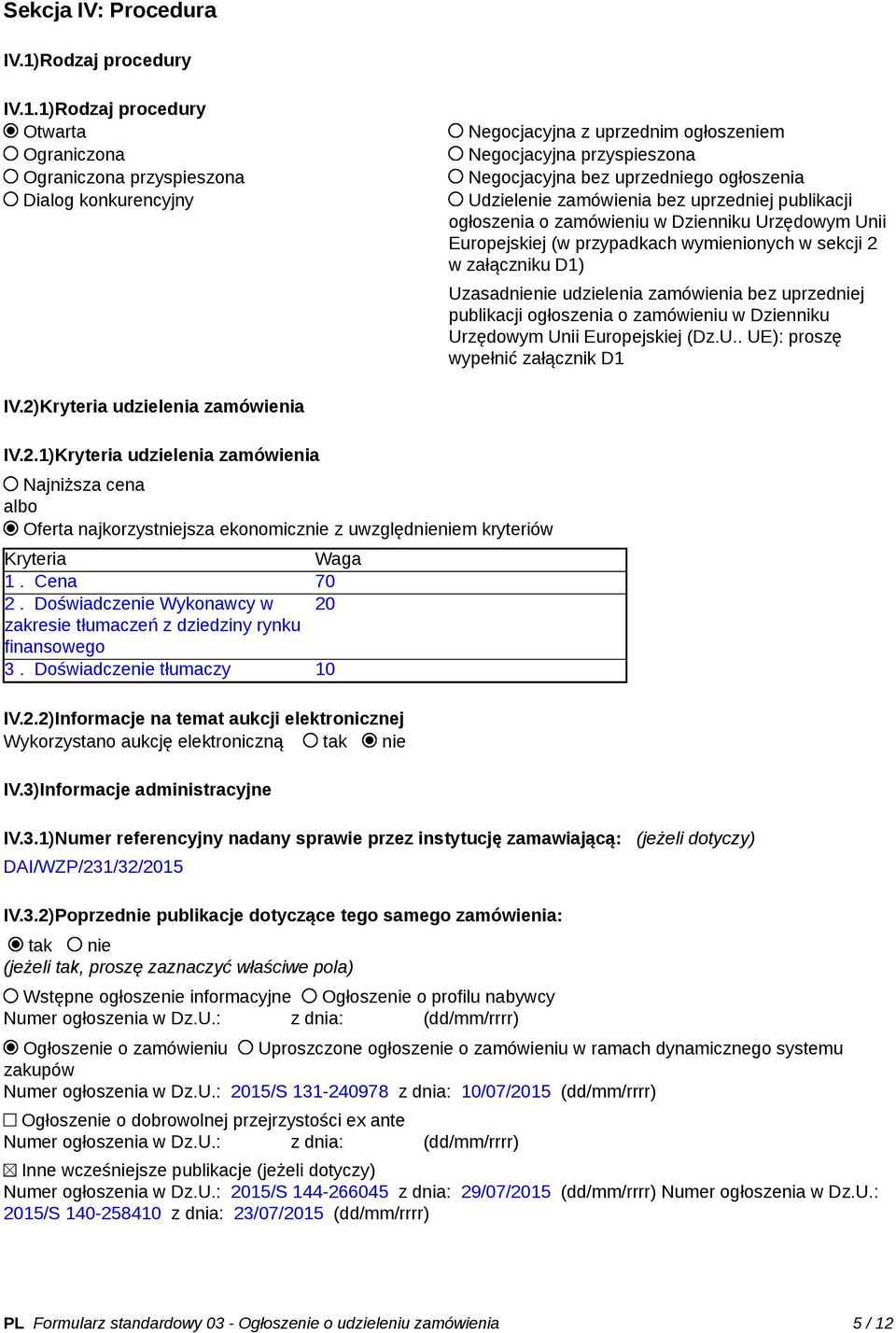 1)Rodzaj procedury Otwarta Ograniczona Ograniczona przyspieszona Dialog konkurencyjny Negocjacyjna z uprzednim ogłoszeniem Negocjacyjna przyspieszona Negocjacyjna bez uprzedniego ogłoszenia