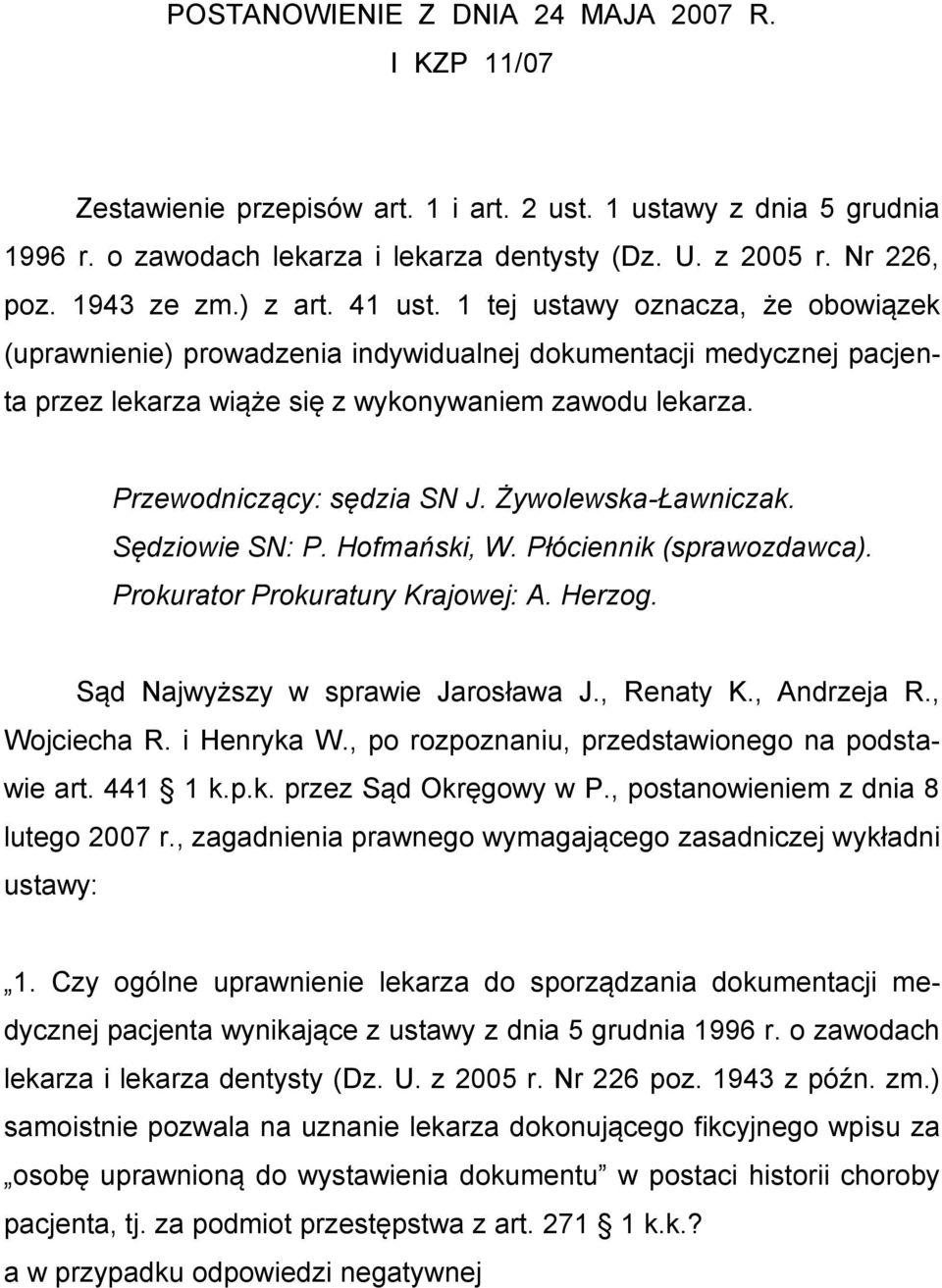 Przewodniczący: sędzia SN J. Żywolewska-Ławniczak. Sędziowie SN: P. Hofmański, W. Płóciennik (sprawozdawca). Prokurator Prokuratury Krajowej: A. Herzog. Sąd Najwyższy w sprawie Jarosława J., Renaty K.