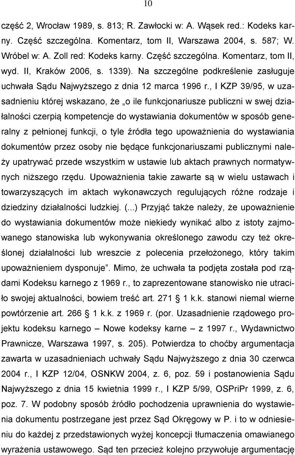 , I KZP 39/95, w uzasadnieniu której wskazano, że o ile funkcjonariusze publiczni w swej działalności czerpią kompetencje do wystawiania dokumentów w sposób generalny z pełnionej funkcji, o tyle