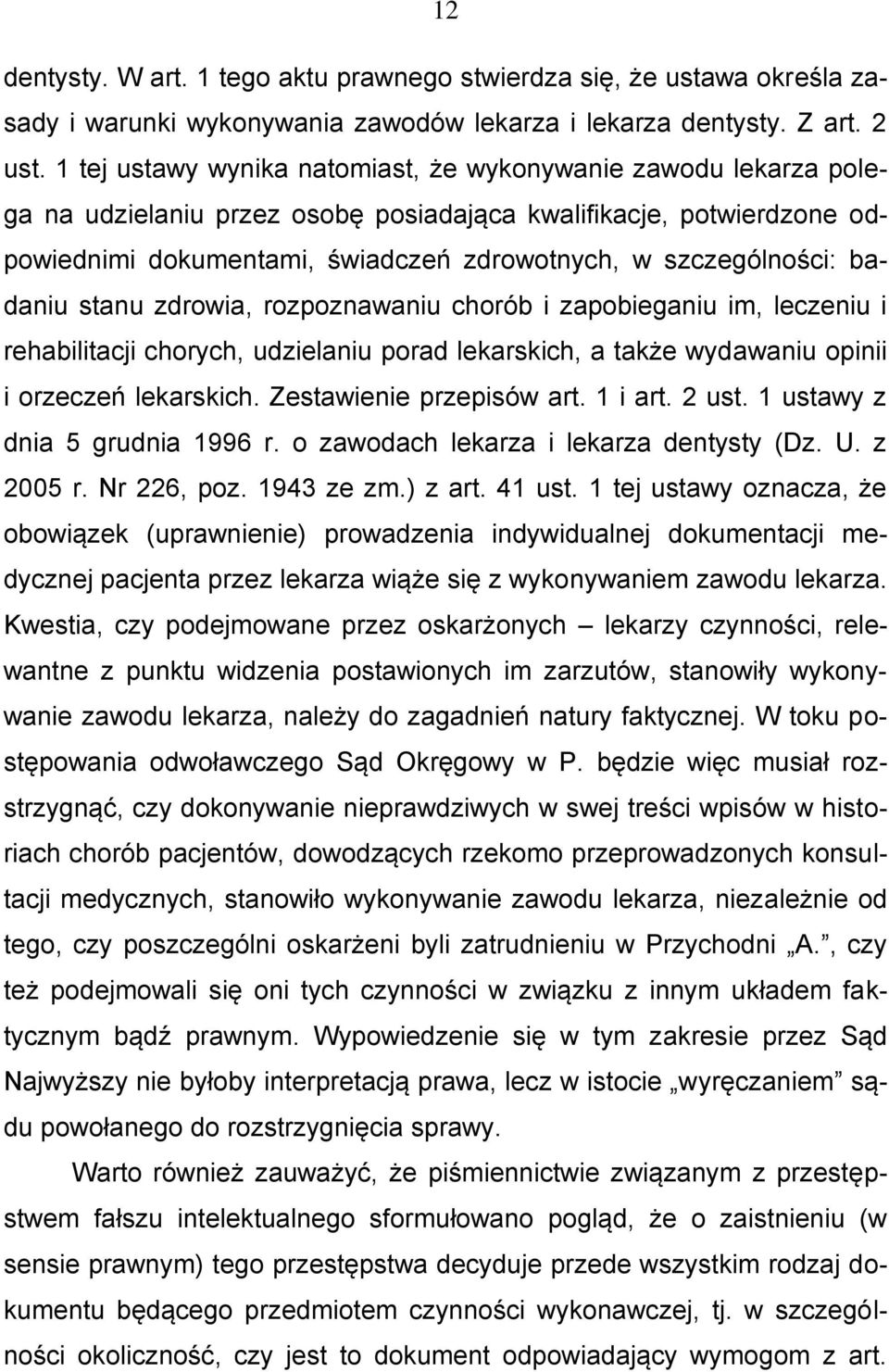 badaniu stanu zdrowia, rozpoznawaniu chorób i zapobieganiu im, leczeniu i rehabilitacji chorych, udzielaniu porad lekarskich, a także wydawaniu opinii i orzeczeń lekarskich. Zestawienie przepisów art.