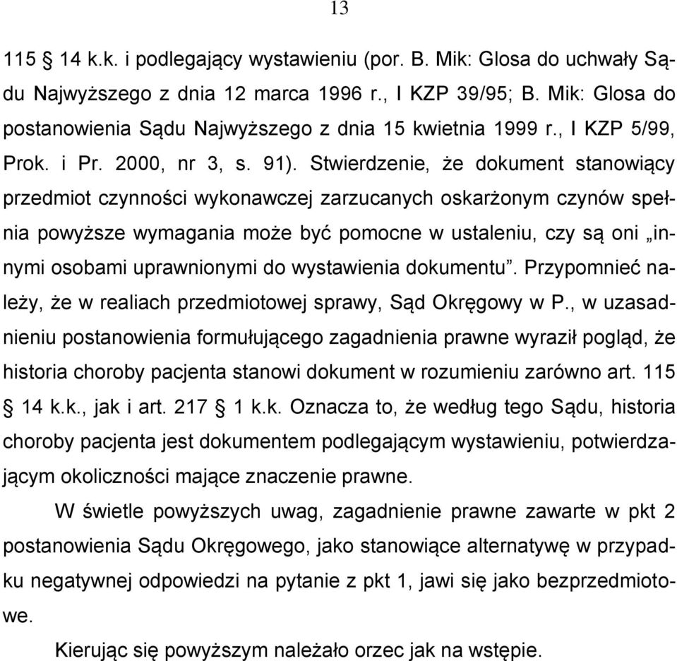 Stwierdzenie, że dokument stanowiący przedmiot czynności wykonawczej zarzucanych oskarżonym czynów spełnia powyższe wymagania może być pomocne w ustaleniu, czy są oni innymi osobami uprawnionymi do