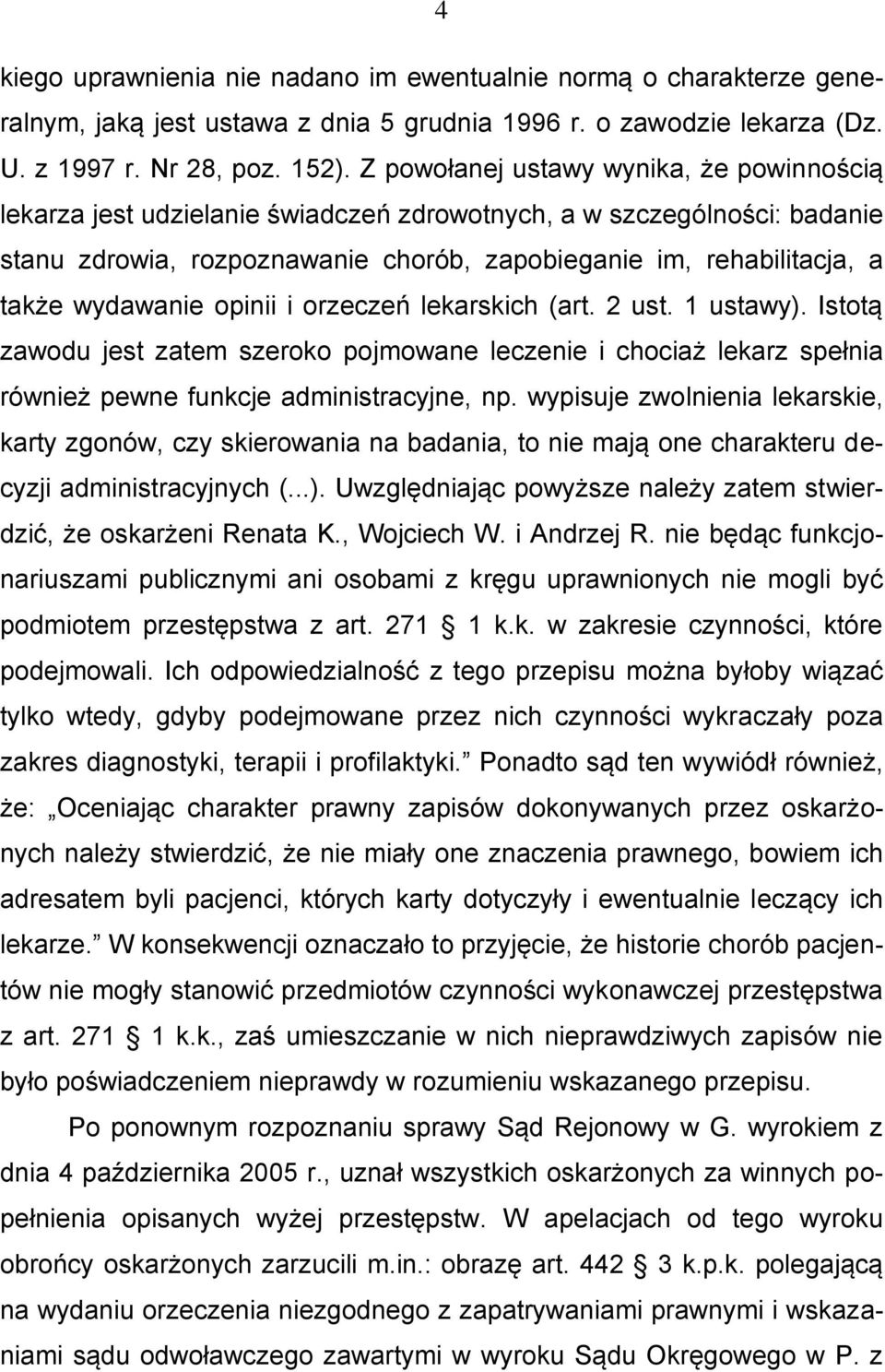 wydawanie opinii i orzeczeń lekarskich (art. 2 ust. 1 ustawy). Istotą zawodu jest zatem szeroko pojmowane leczenie i chociaż lekarz spełnia również pewne funkcje administracyjne, np.