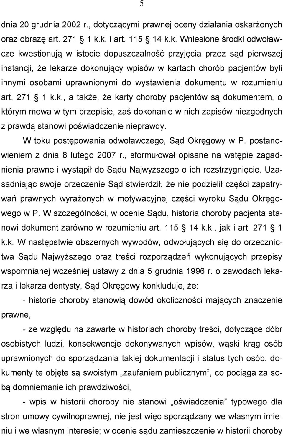 k. i art. 115 14 k.k. Wniesione środki odwoławcze kwestionują w istocie dopuszczalność przyjęcia przez sąd pierwszej instancji, że lekarze dokonujący wpisów w kartach chorób pacjentów byli innymi