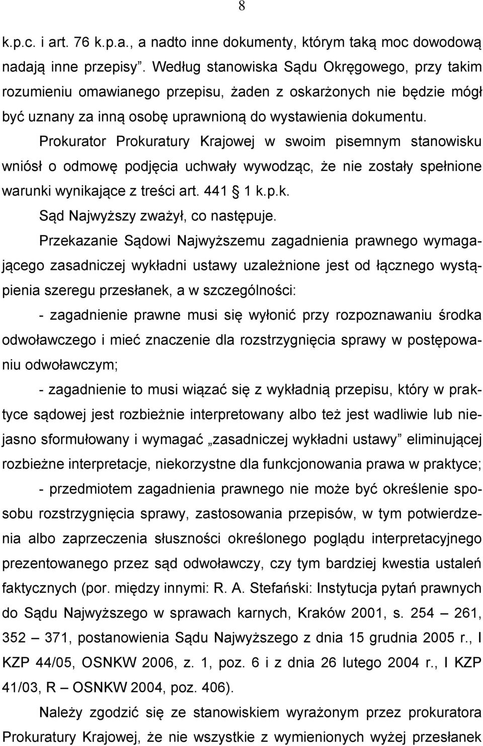 Prokurator Prokuratury Krajowej w swoim pisemnym stanowisku wniósł o odmowę podjęcia uchwały wywodząc, że nie zostały spełnione warunki wynikające z treści art. 441 1 k.p.k. Sąd Najwyższy zważył, co następuje.