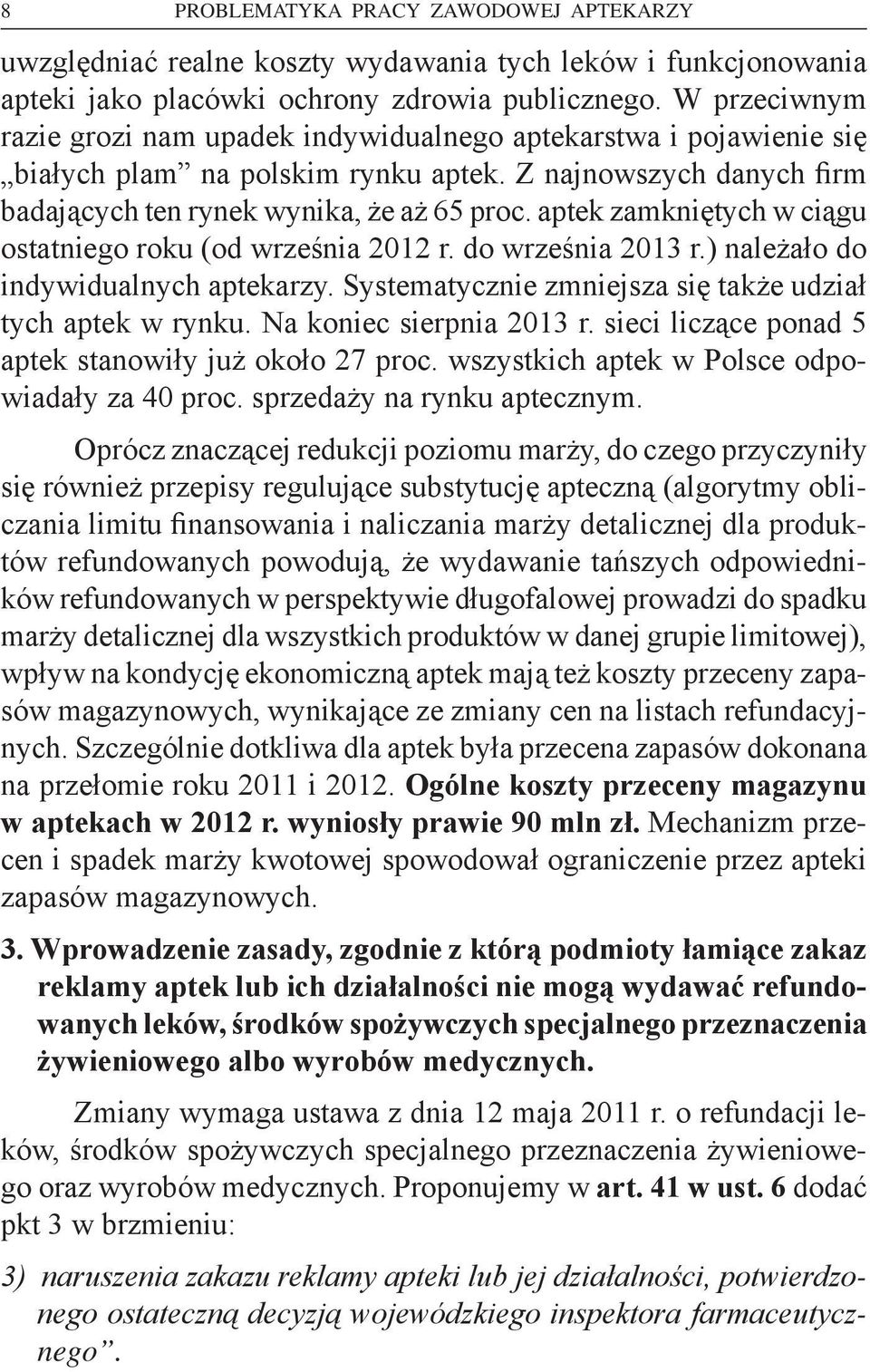 aptek zamkniętych w ciągu ostatniego roku (od września 2012 r. do września 2013 r.) należało do indywidualnych aptekarzy. Systematycznie zmniejsza się także udział tych aptek w rynku.