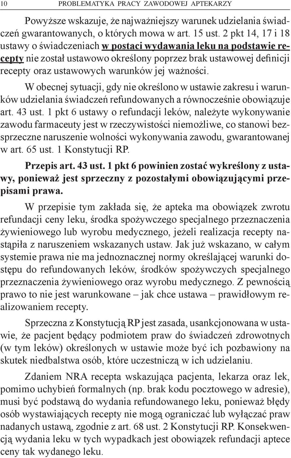 W obecnej sytuacji, gdy nie określono w ustawie zakresu i warunków udzielania świadczeń refundowanych a równocześnie obowiązuje art. 43 ust.