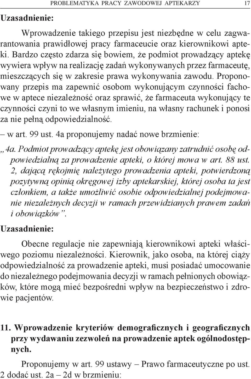 Proponowany przepis ma zapewnić osobom wykonującym czynności fachowe w aptece niezależność oraz sprawić, że farmaceuta wykonujący te czynności czyni to we własnym imieniu, na własny rachunek i ponosi