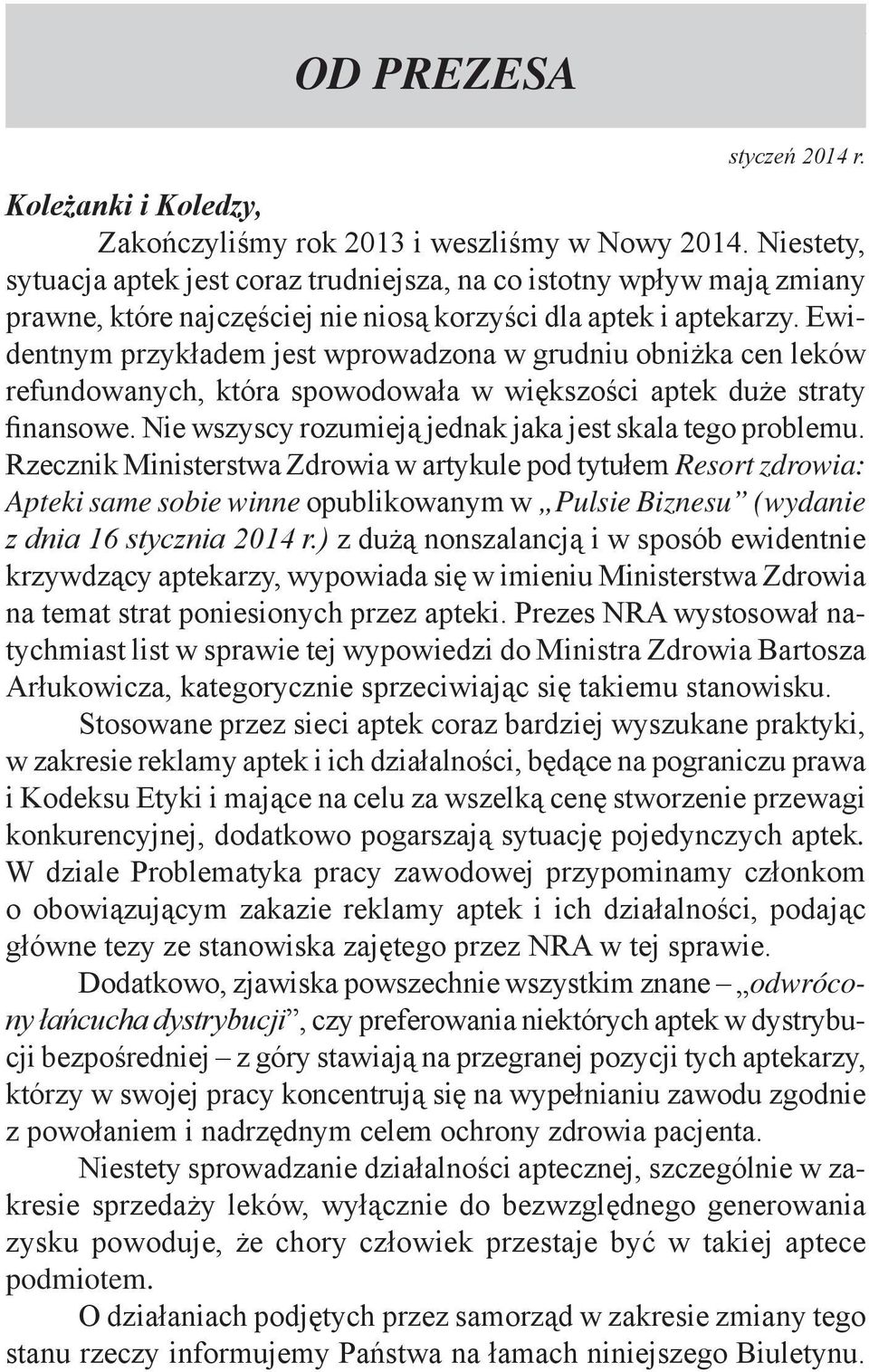 Ewidentnym przykładem jest wprowadzona w grudniu obniżka cen leków refundowanych, która spowodowała w większości aptek duże straty finansowe.