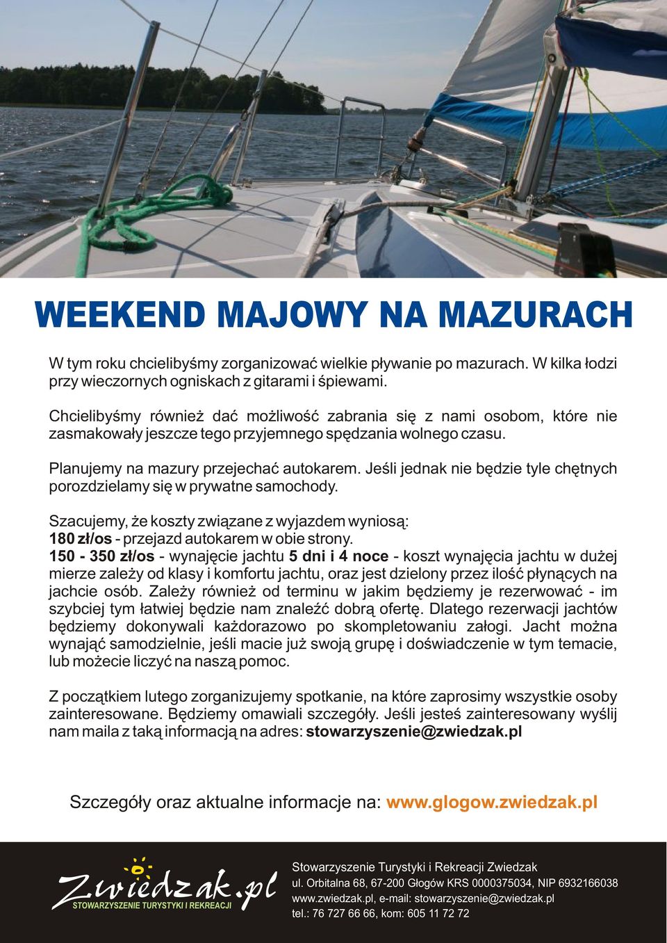 Jeœli jednak nie bêdzie tyle chêtnych porozdzielamy siê w prywatne samochody. Szacujemy, e koszty zwi¹zane z wyjazdem wynios¹: 180 - przejazd autokarem w obie strony.