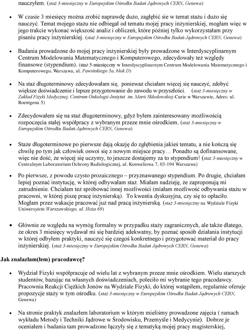 (staż 3-miesięczny w Europejskim Ośrodku Badań Jądrowych CERN, Genewa) Badania prowadzone do mojej pracy inżynierskiej były prowadzone w Interdyscyplinarnym Centrum Modelowania Matematycznego i