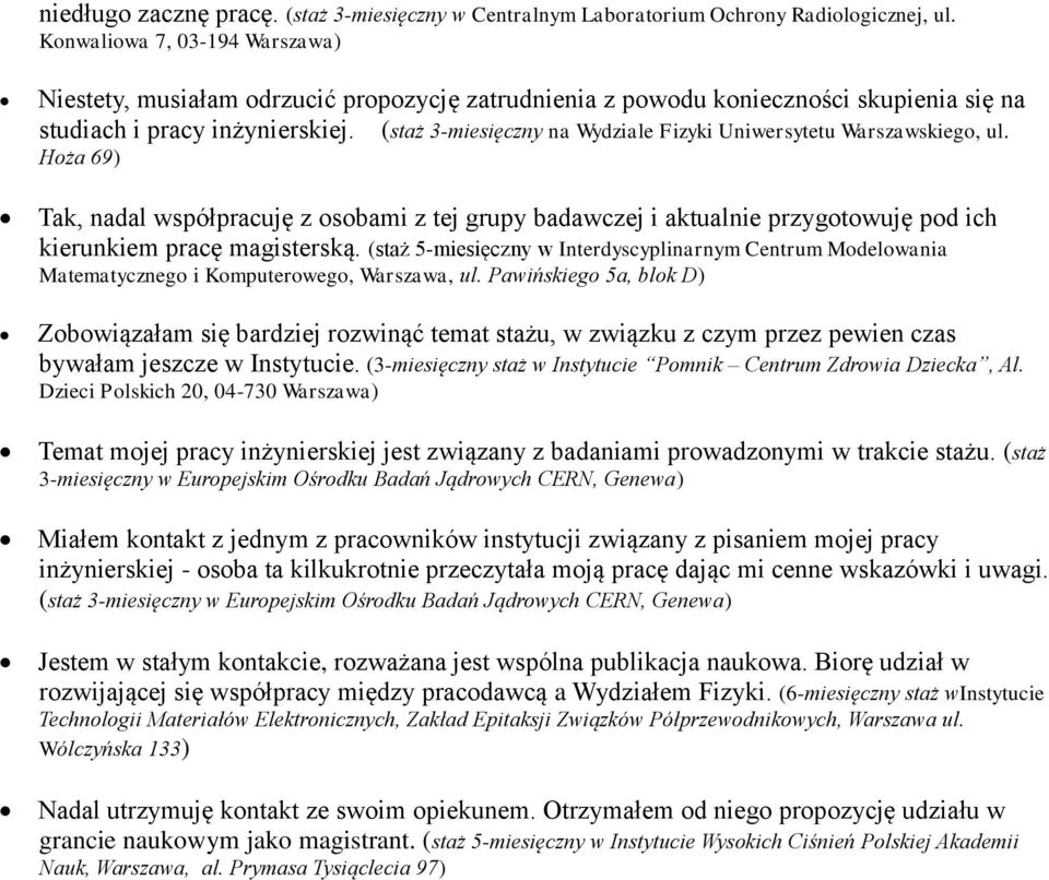 (staż 3-miesięczny na Wydziale Fizyki Uniwersytetu Warszawskiego, ul. Hoża 69) Tak, nadal współpracuję z osobami z tej grupy badawczej i aktualnie przygotowuję pod ich kierunkiem pracę magisterską.