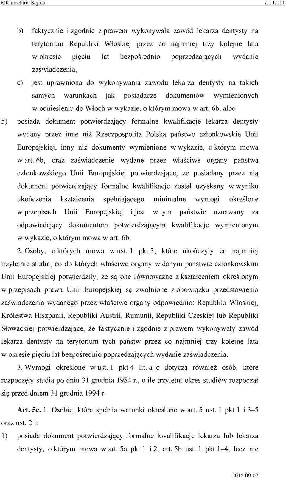 wydanie zaświadczenia, c) jest uprawniona do wykonywania zawodu lekarza dentysty na takich samych warunkach jak posiadacze dokumentów wymienionych w odniesieniu do Włoch w wykazie, o którym mowa w