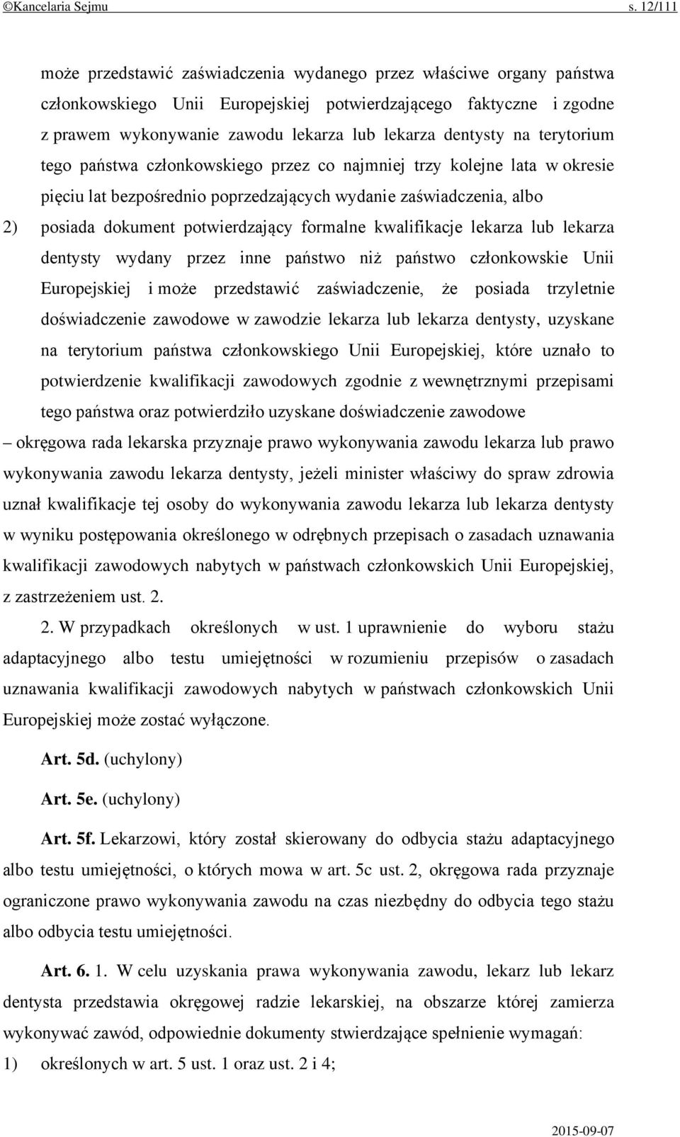 dentysty na terytorium tego państwa członkowskiego przez co najmniej trzy kolejne lata w okresie pięciu lat bezpośrednio poprzedzających wydanie zaświadczenia, albo 2) posiada dokument potwierdzający