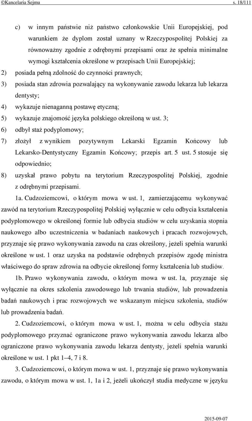 minimalne wymogi kształcenia określone w przepisach Unii Europejskiej; 2) posiada pełną zdolność do czynności prawnych; 3) posiada stan zdrowia pozwalający na wykonywanie zawodu lekarza lub lekarza