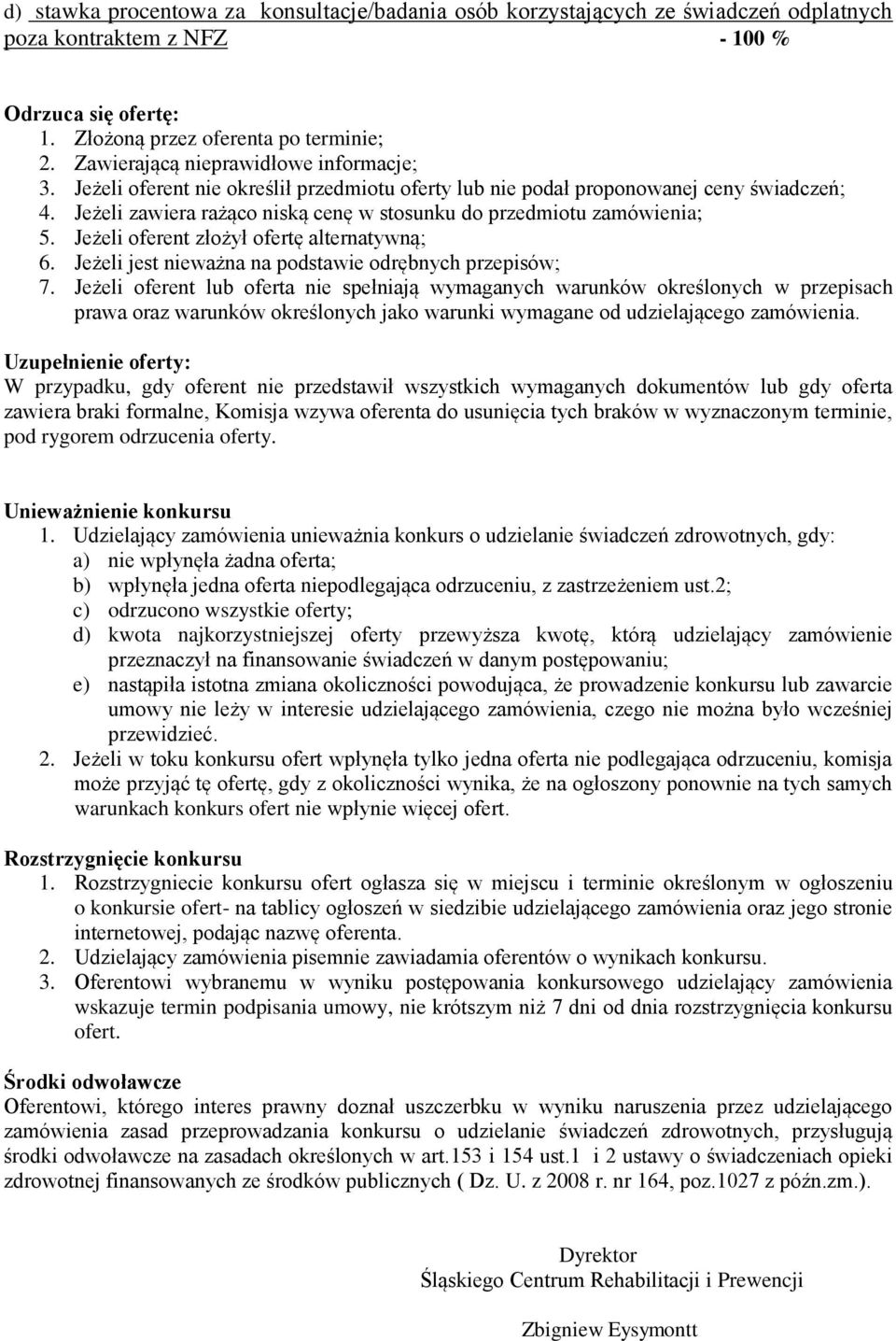 Jeżeli zawiera rażąco niską cenę w stosunku do przedmiotu zamówienia; 5. Jeżeli oferent złożył ofertę alternatywną; 6. Jeżeli jest nieważna na podstawie odrębnych przepisów; 7.