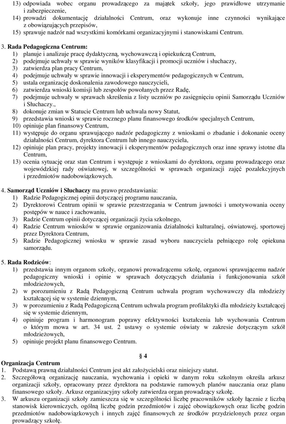 Rada Pedagogiczna Centrum: 1) planuje i analizuje pracę dydaktyczną, wychowawczą i opiekuńczą Centrum, 2) podejmuje uchwały w sprawie wyników klasyfikacji i promocji uczniów i słuchaczy, 3)